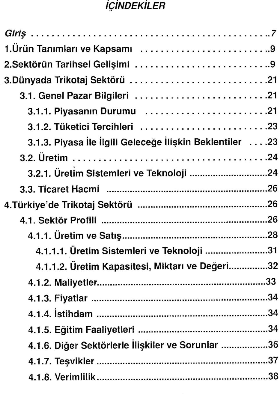 1.1. Üretim ve Satış 28 4.1.1.1. Üretim Sistemleri ve Teknoloji 31 4.1.1.2. Üretim Kapasitesi, Miktarı ve Değeri 32 4.1.2. Maliyetler. 33 4.1.3. Fiyatlar 34 4.1.4. İstihdam 34 4.