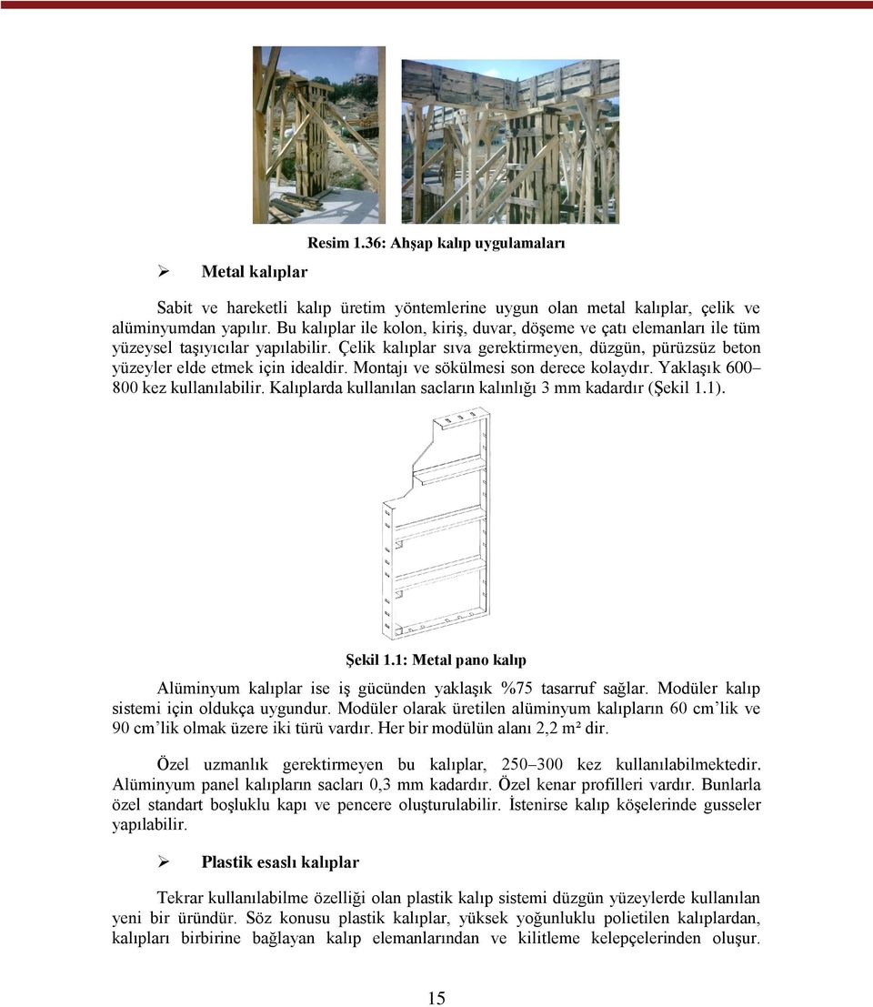 Montajı ve sökülmesi son derece kolaydır. Yaklaşık 600 800 kez kullanılabilir. Kalıplarda kullanılan sacların kalınlığı 3 mm kadardır (Şekil 1.1). Şekil 1.