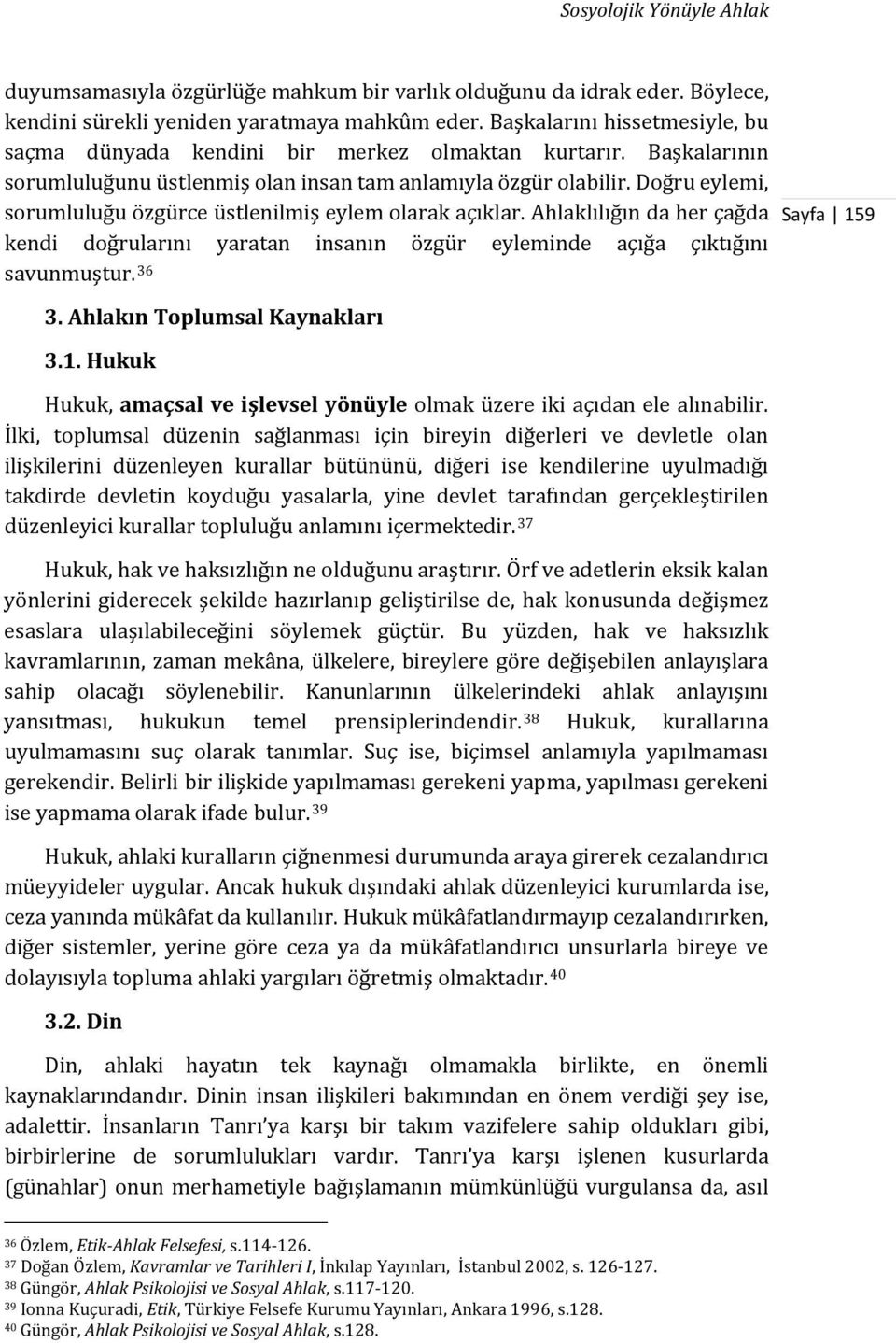 Doğru eylemi, sorumluluğu özgürce üstlenilmiş eylem olarak açıklar. Ahlaklılığın da her çağda kendi doğrularını yaratan insanın özgür eyleminde açığa çıktığını savunmuştur. 36 3.