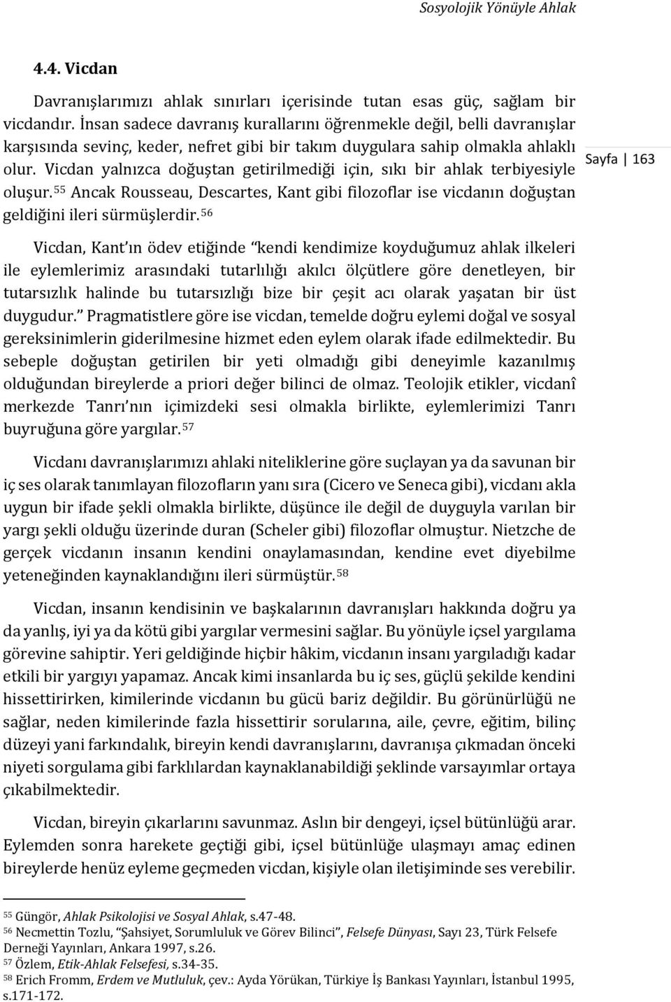 Vicdan yalnızca doğuştan getirilmediği için, sıkı bir ahlak terbiyesiyle oluşur. 55 Ancak Rousseau, Descartes, Kant gibi filozoflar ise vicdanın doğuştan geldiğini ileri sürmüşlerdir.