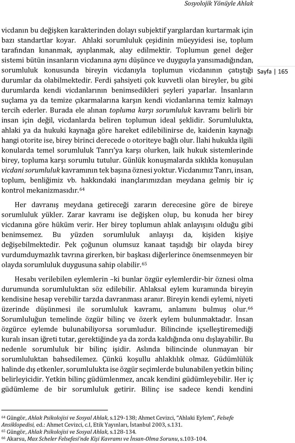 Toplumun genel değer sistemi bütün insanların vicdanına aynı düşünce ve duyguyla yansımadığından, sorumluluk konusunda bireyin vicdanıyla toplumun vicdanının çatıştığı durumlar da olabilmektedir.