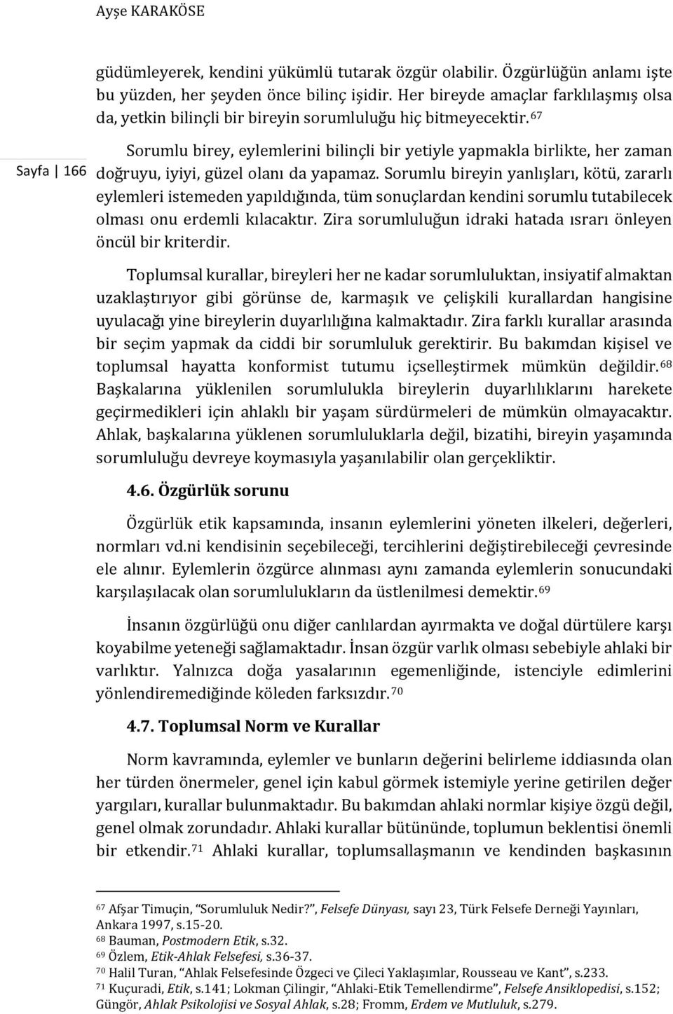 67 Sorumlu birey, eylemlerini bilinçli bir yetiyle yapmakla birlikte, her zaman doğruyu, iyiyi, güzel olanı da yapamaz.