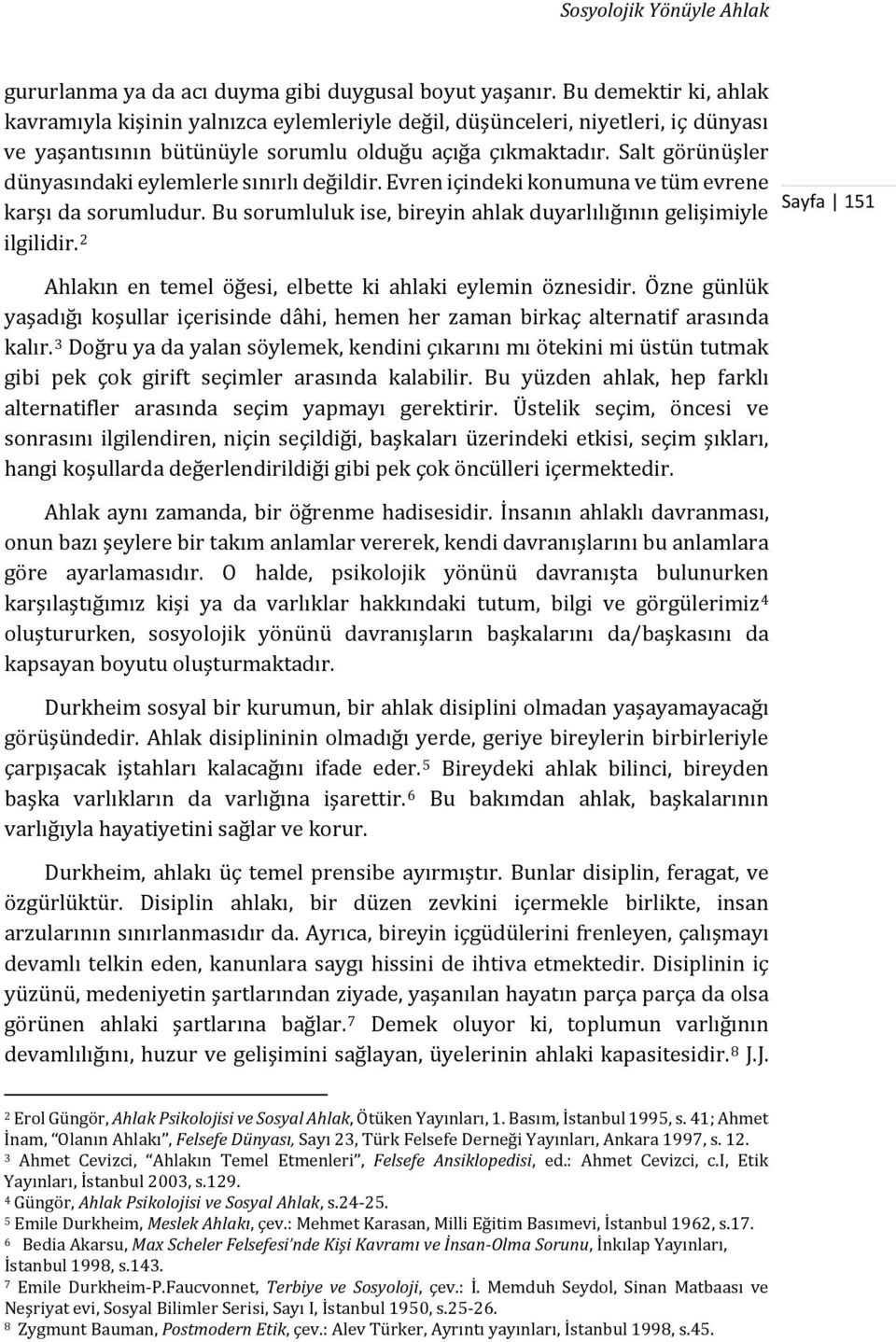 Salt görünüşler dünyasındaki eylemlerle sınırlı değildir. Evren içindeki konumuna ve tüm evrene karşı da sorumludur. Bu sorumluluk ise, bireyin ahlak duyarlılığının gelişimiyle ilgilidir.