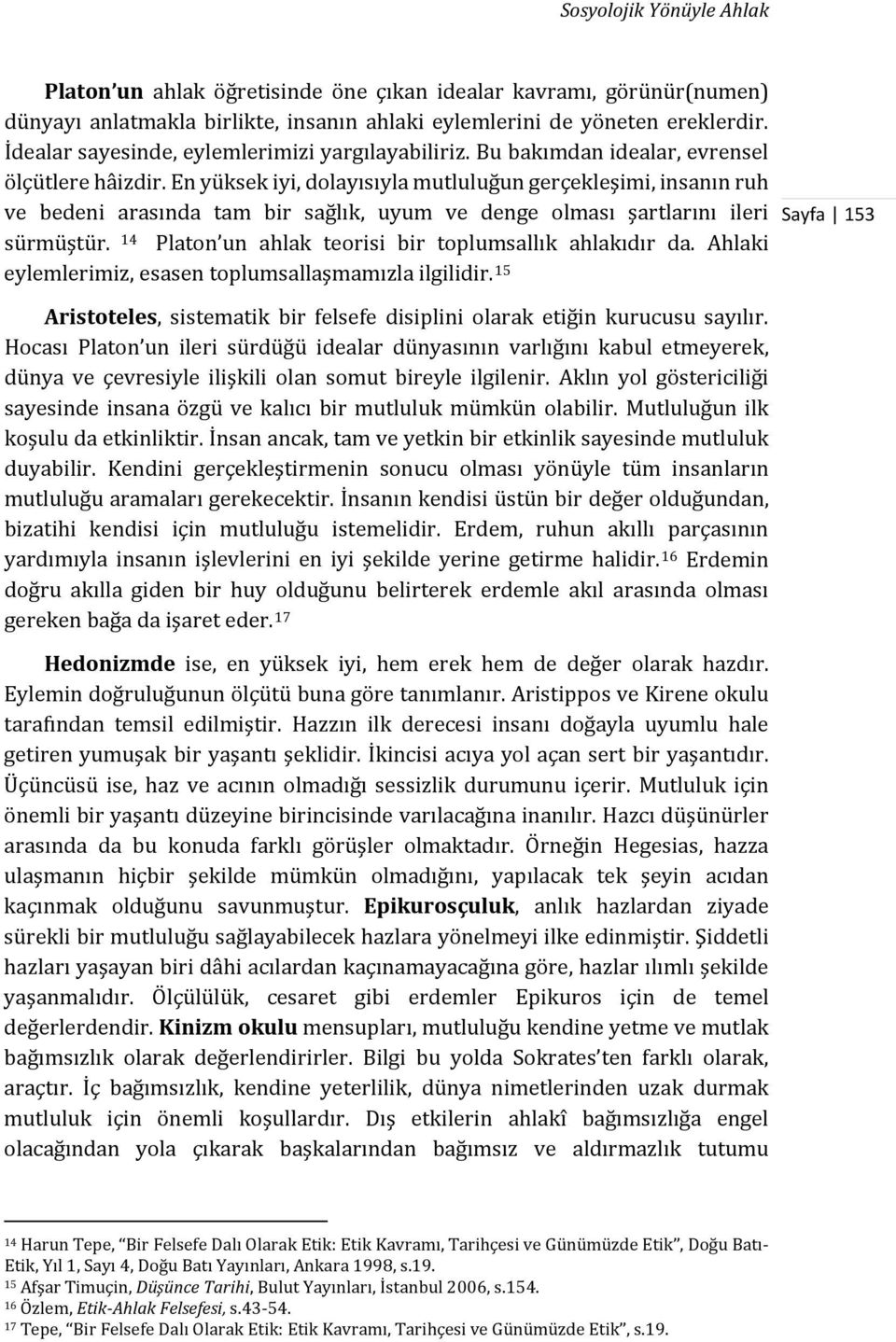 En yüksek iyi, dolayısıyla mutluluğun gerçekleşimi, insanın ruh ve bedeni arasında tam bir sağlık, uyum ve denge olması şartlarını ileri sürmüştür.