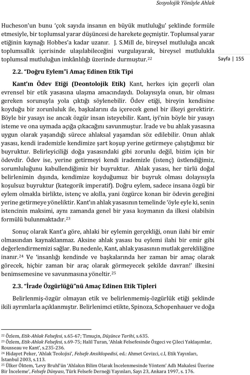 Mill de, bireysel mutluluğa ancak toplumsallık içerisinde ulaşılabileceğini vurgulayarak, bireysel mutlulukla toplumsal mutluluğun imkânlılığı üzerinde durmuştur. 22