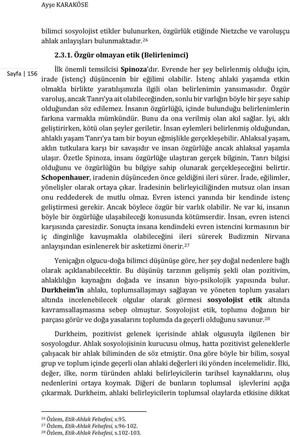 Özgür varoluş, ancak Tanrı ya ait olabileceğinden, sonlu bir varlığın böyle bir şeye sahip olduğundan söz edilemez. İnsanın özgürlüğü, içinde bulunduğu belirlenimlerin farkına varmakla mümkündür.