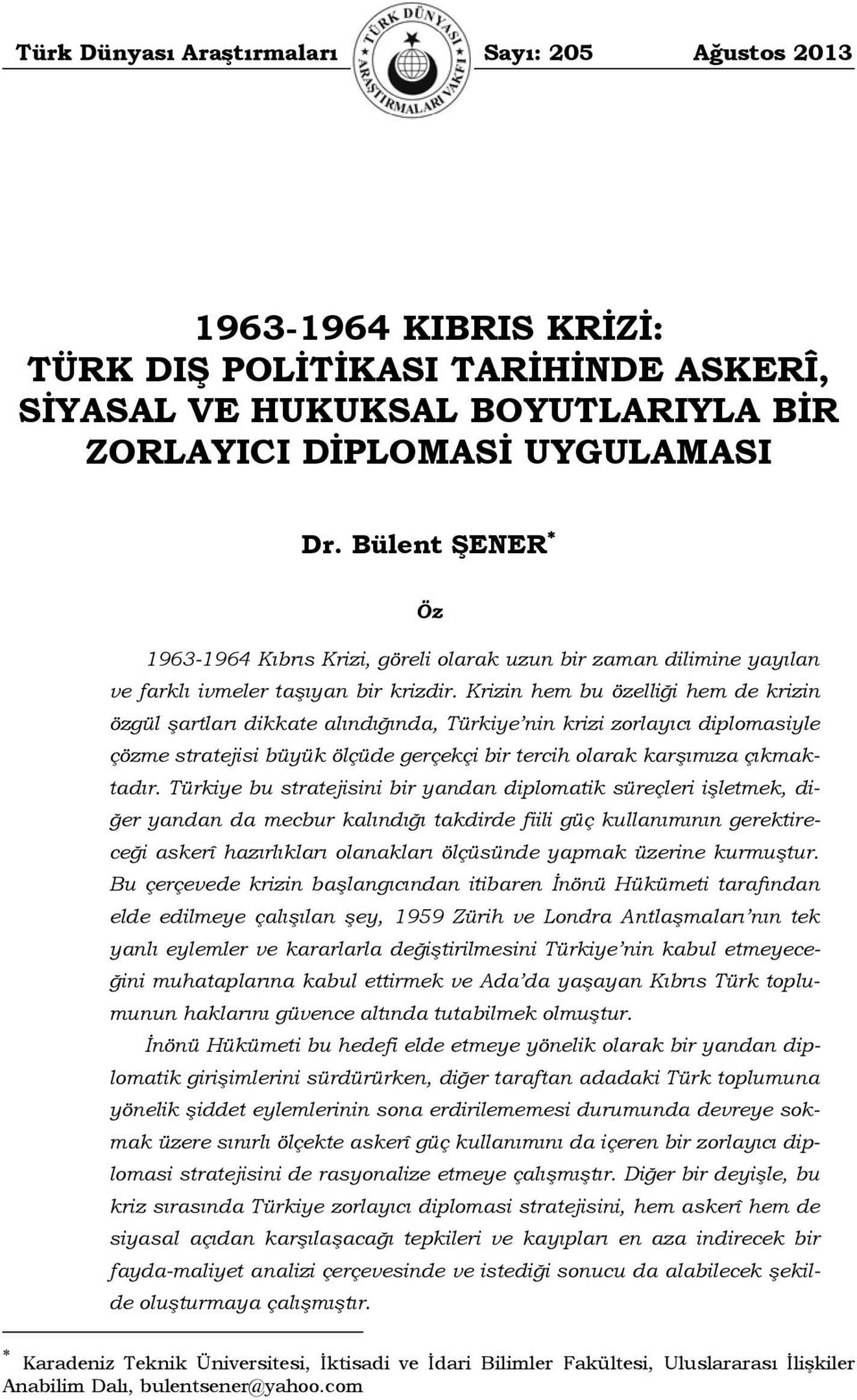 Krizin hem bu özelliği hem de krizin özgül şartları dikkate alındığında, Türkiye nin krizi zorlayıcı diplomasiyle çözme stratejisi büyük ölçüde gerçekçi bir tercih olarak karşımıza çıkmaktadır.