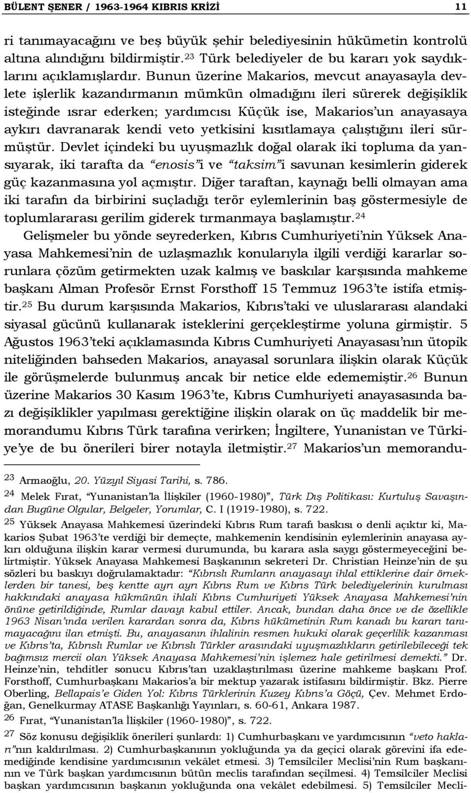 Bunun üzerine Makarios, mevcut anayasayla devlete işlerlik kazandırmanın mümkün olmadığını ileri sürerek değişiklik isteğinde ısrar ederken; yardımcısı Küçük ise, Makarios un anayasaya aykırı