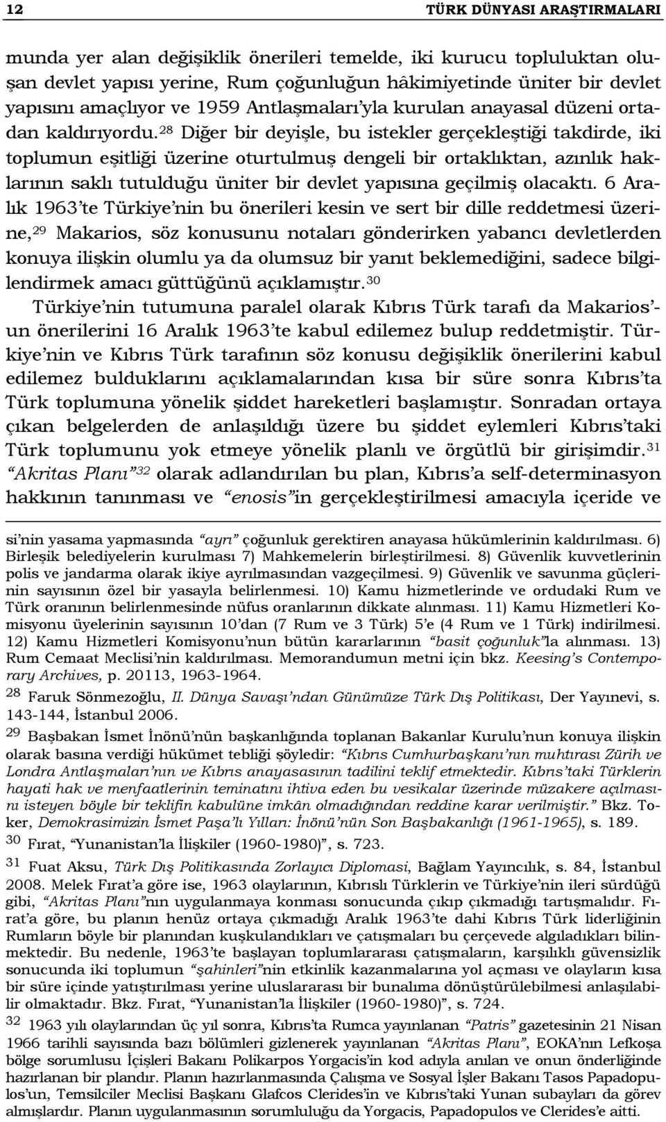 28 Diğer bir deyişle, bu istekler gerçekleştiği takdirde, iki toplumun eşitliği üzerine oturtulmuş dengeli bir ortaklıktan, azınlık haklarının saklı tutulduğu üniter bir devlet yapısına geçilmiş