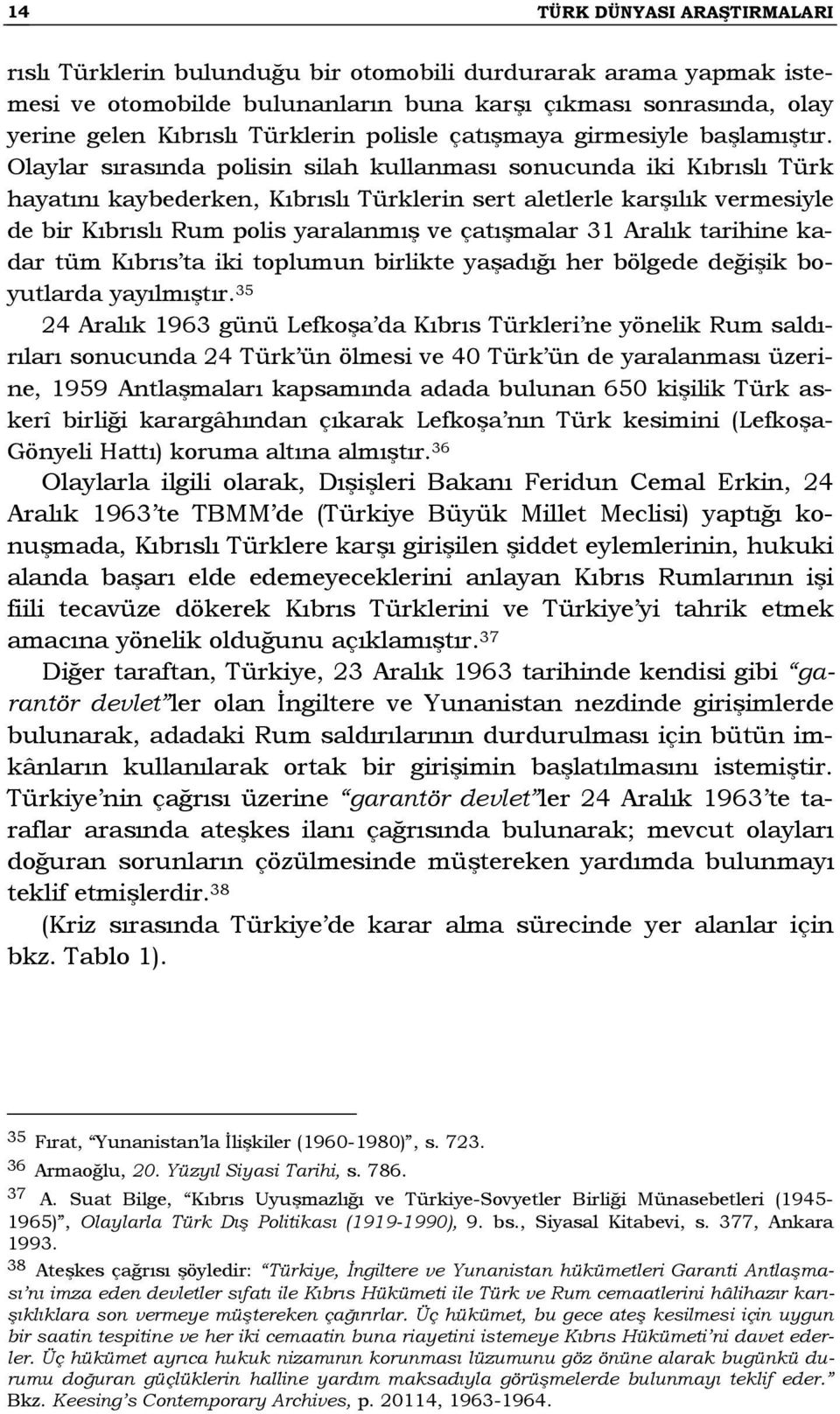 Olaylar sırasında polisin silah kullanması sonucunda iki Kıbrıslı Türk hayatını kaybederken, Kıbrıslı Türklerin sert aletlerle karşılık vermesiyle de bir Kıbrıslı Rum polis yaralanmış ve çatışmalar