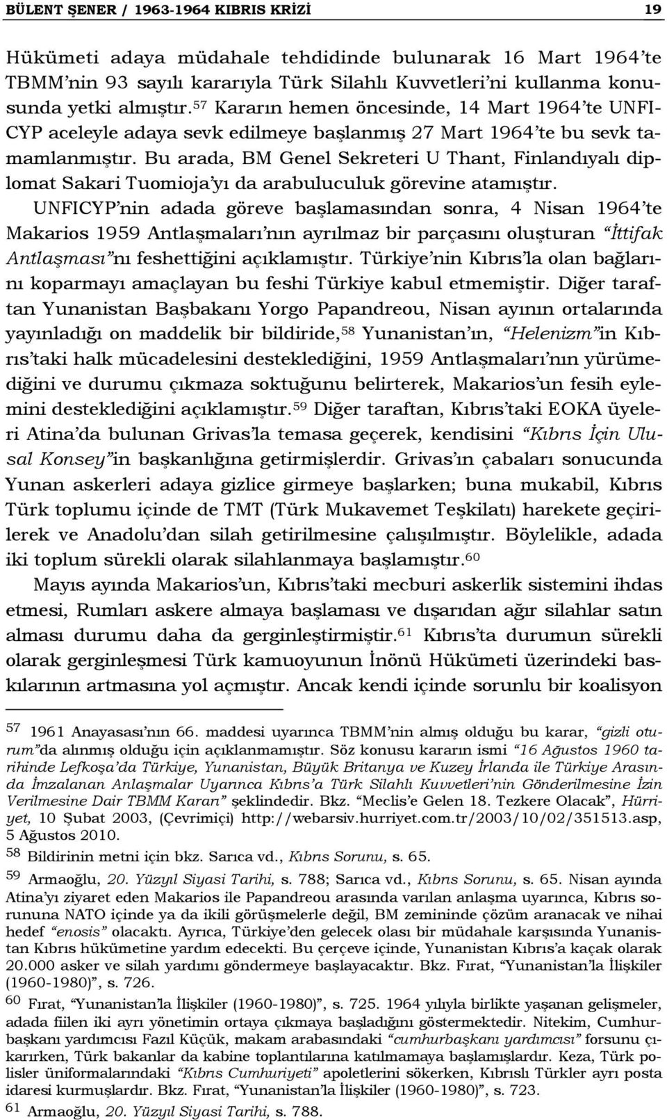 Bu arada, BM Genel Sekreteri U Thant, Finlandıyalı diplomat Sakari Tuomioja yı da arabuluculuk görevine atamıştır.