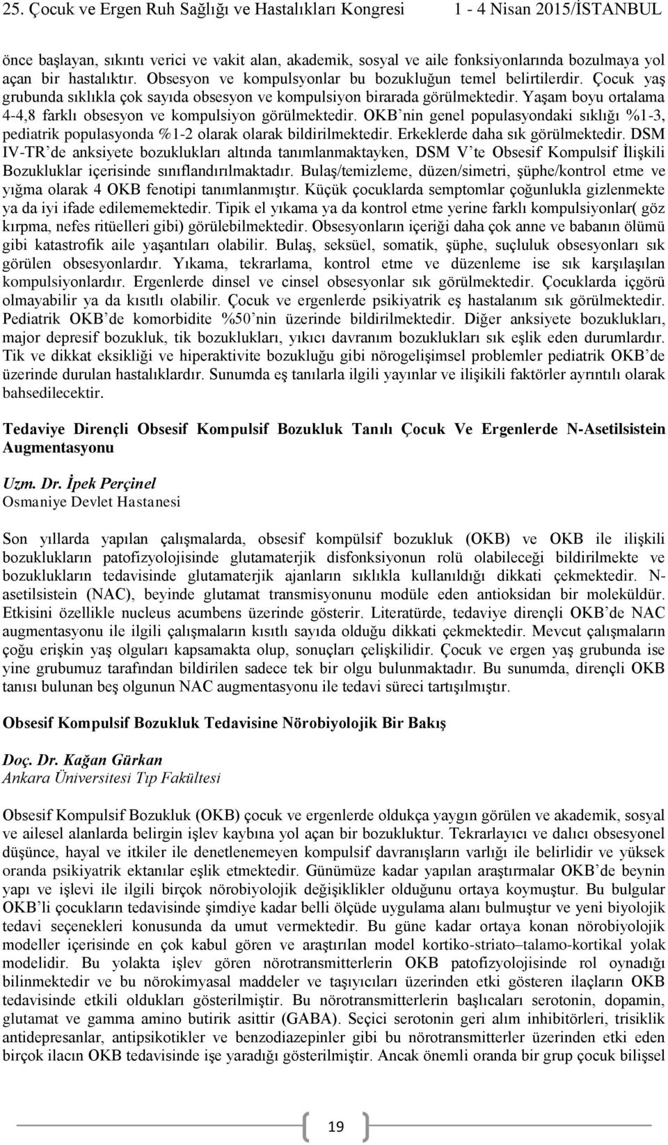 OKB nin genel populasyondaki sıklığı %1-3, pediatrik populasyonda %1-2 olarak olarak bildirilmektedir. Erkeklerde daha sık görülmektedir.