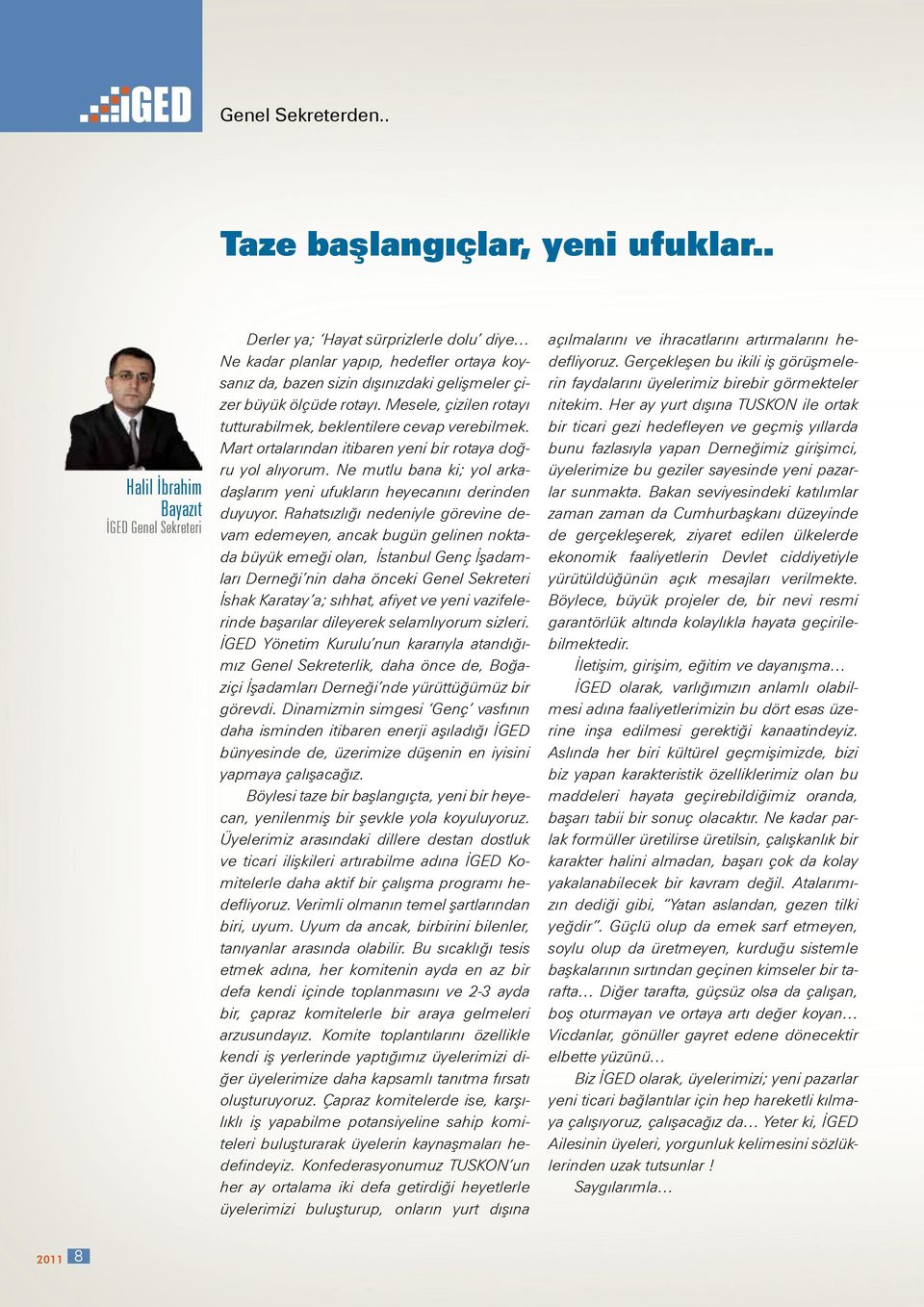 Mesele, çizilen rotayı tutturabilmek, beklentilere cevap verebilmek. Mart ortalarından itibaren yeni bir rotaya doğru yol alıyorum.