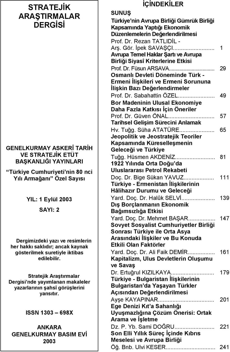 ISSN 1303 698X ANKARA GENELKURMAY BASIM EVİ 2003 İÇİNDEKİLER SUNUŞ Türkiye nin Avrupa Birliği Gümrük Birliği Kapsamında Yaptığı Ekonomik Düzenlemelerin Değerlendirilmesi Prof. Dr.