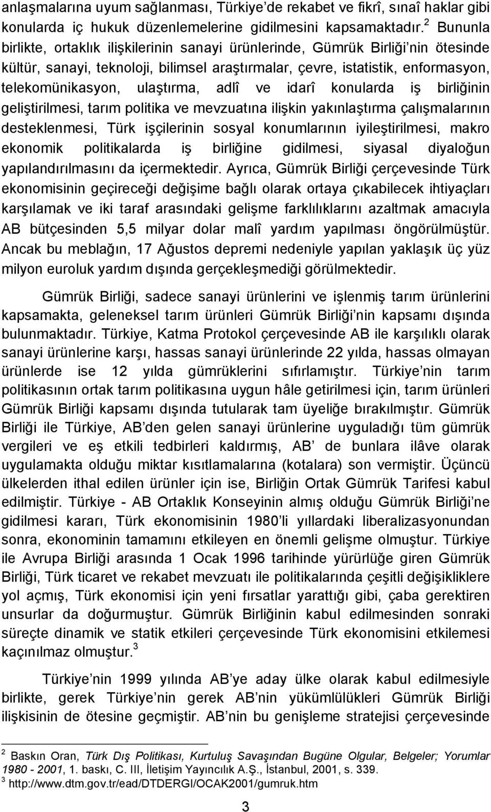 ulaştırma, adlî ve idarî konularda iş birliğinin geliştirilmesi, tarım politika ve mevzuatına ilişkin yakınlaştırma çalışmalarının desteklenmesi, Türk işçilerinin sosyal konumlarının iyileştirilmesi,