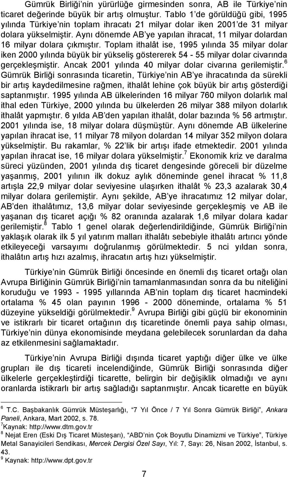 Aynı dönemde AB ye yapılan ihracat, 11 milyar dolardan 16 milyar dolara çıkmıştır.