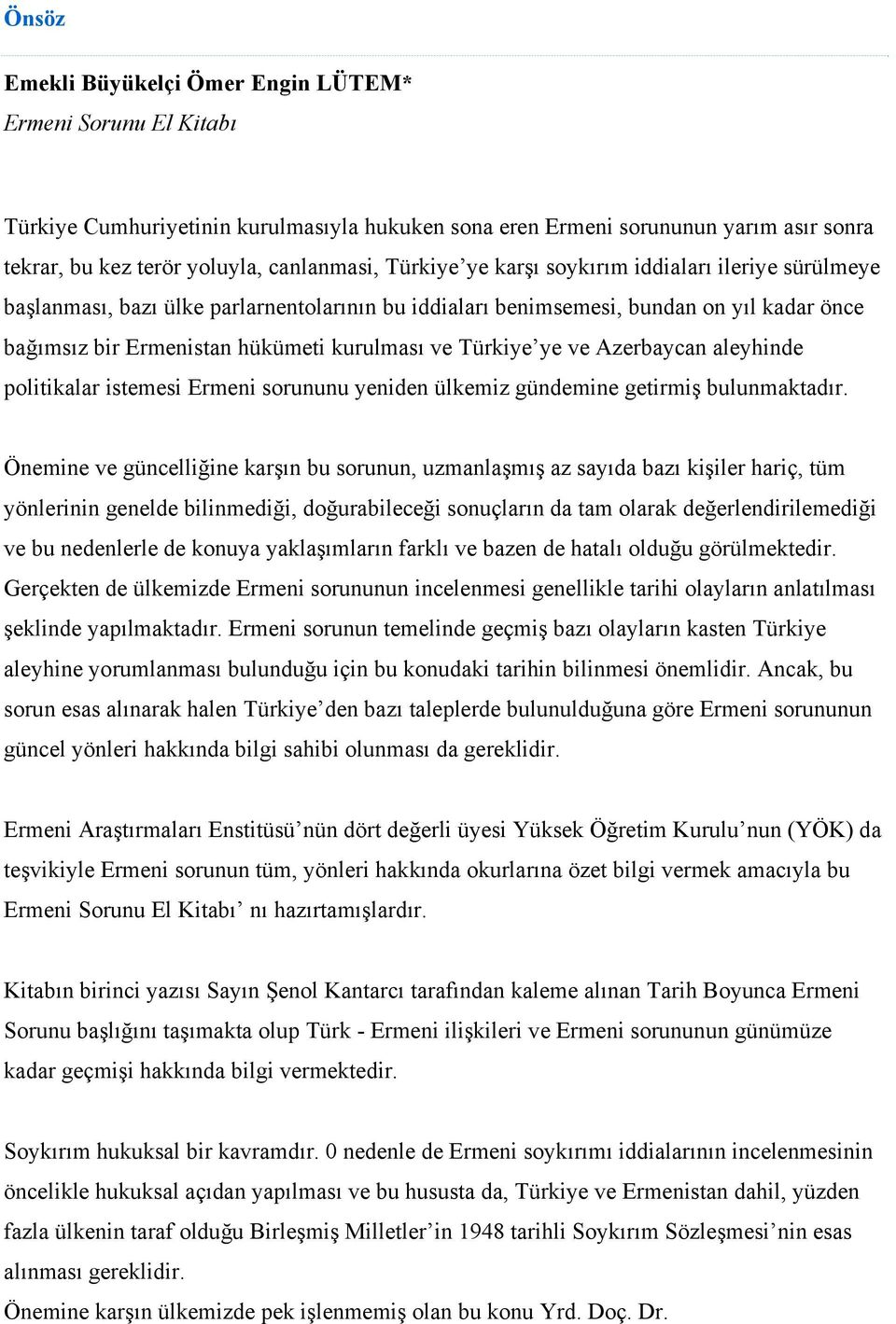 ye ve Azerbaycan aleyhinde politikalar istemesi Ermeni sorununu yeniden ülkemiz gündemine getirmiş bulunmaktadır.