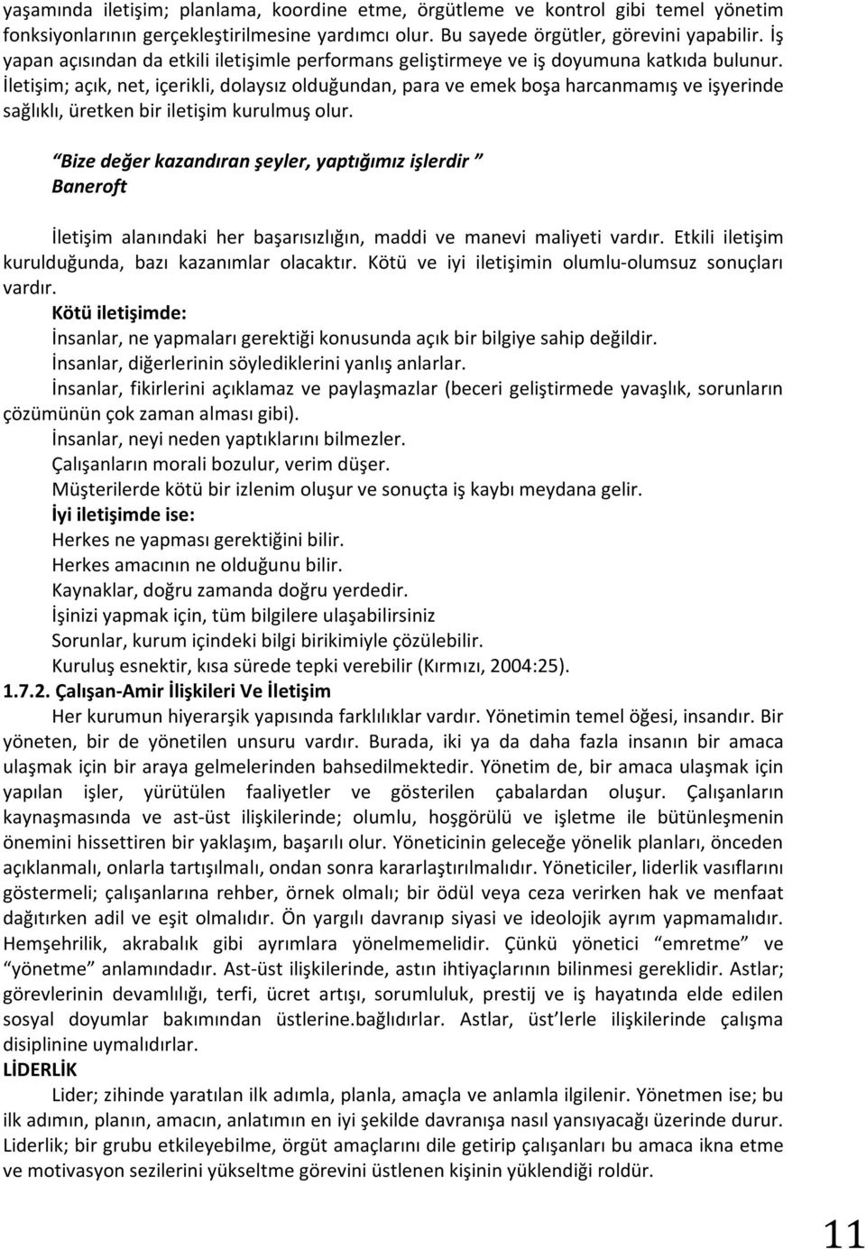 İletişim; açık, net, içerikli, dolaysız olduğundan, para ve emek boşa harcanmamış ve işyerinde sağlıklı, üretken bir iletişim kurulmuş olur.