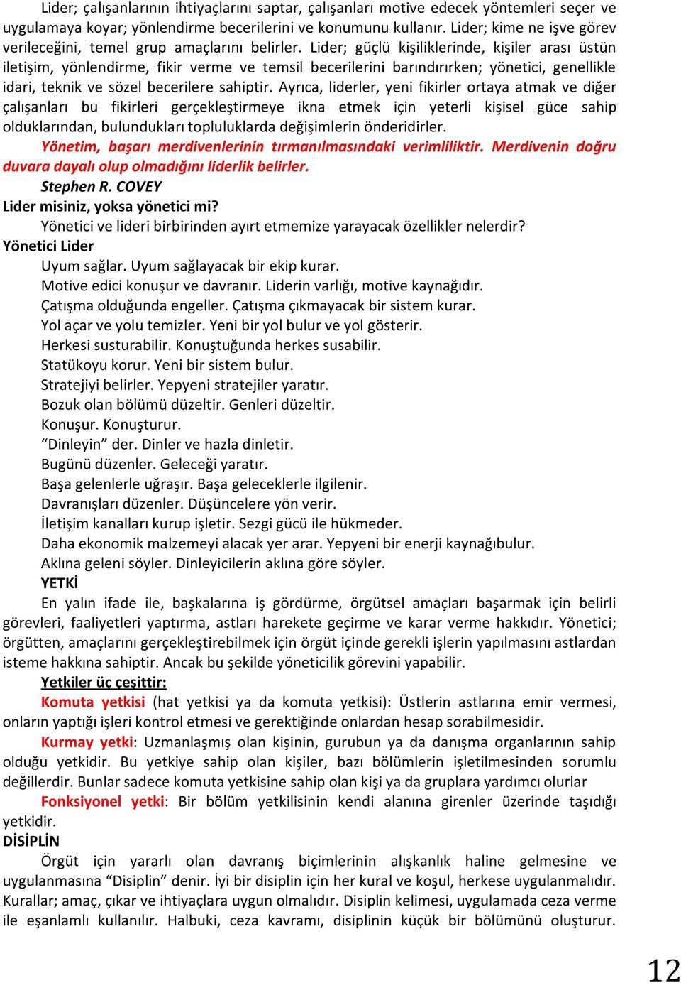 Lider; güçlü kişiliklerinde, kişiler arası üstün iletişim, yönlendirme, fikir verme ve temsil becerilerini barındırırken; yönetici, genellikle idari, teknik ve sözel becerilere sahiptir.