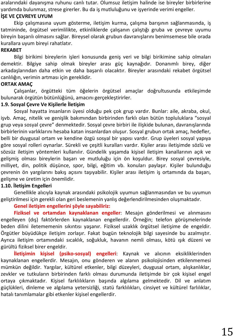 bireyin başarılı olmasını sağlar. Bireysel olarak grubun davranışlarını benimsemese bile orada kurallara uyum bireyi rahatlatır.