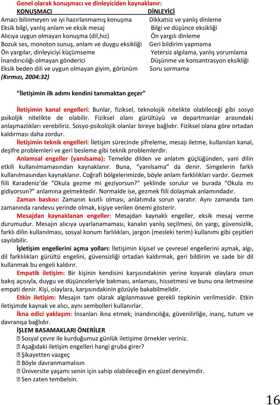 algılama, yanlış yorumlama İnandırıcılığı olmayan gönderici Düşünme ve konsantrasyon eksikliği Eksik beden dili ve uygun olmayan giyim, görünüm Soru sormama (Kırmızı, 2004:32) İletişimin ilk adımı