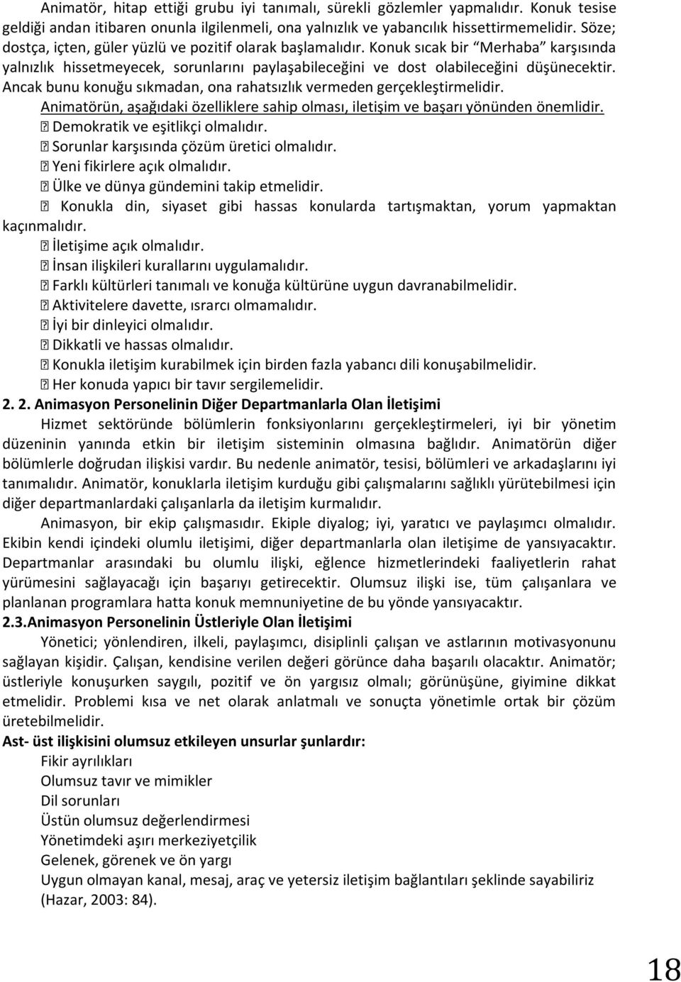 Ancak bunu konuğu sıkmadan, ona rahatsızlık vermeden gerçekleştirmelidir. Animatörün, aşağıdaki özelliklere sahip olması, iletişim ve başarı yönünden önemlidir. Demokratik ve eşitlikçi olmalıdır.