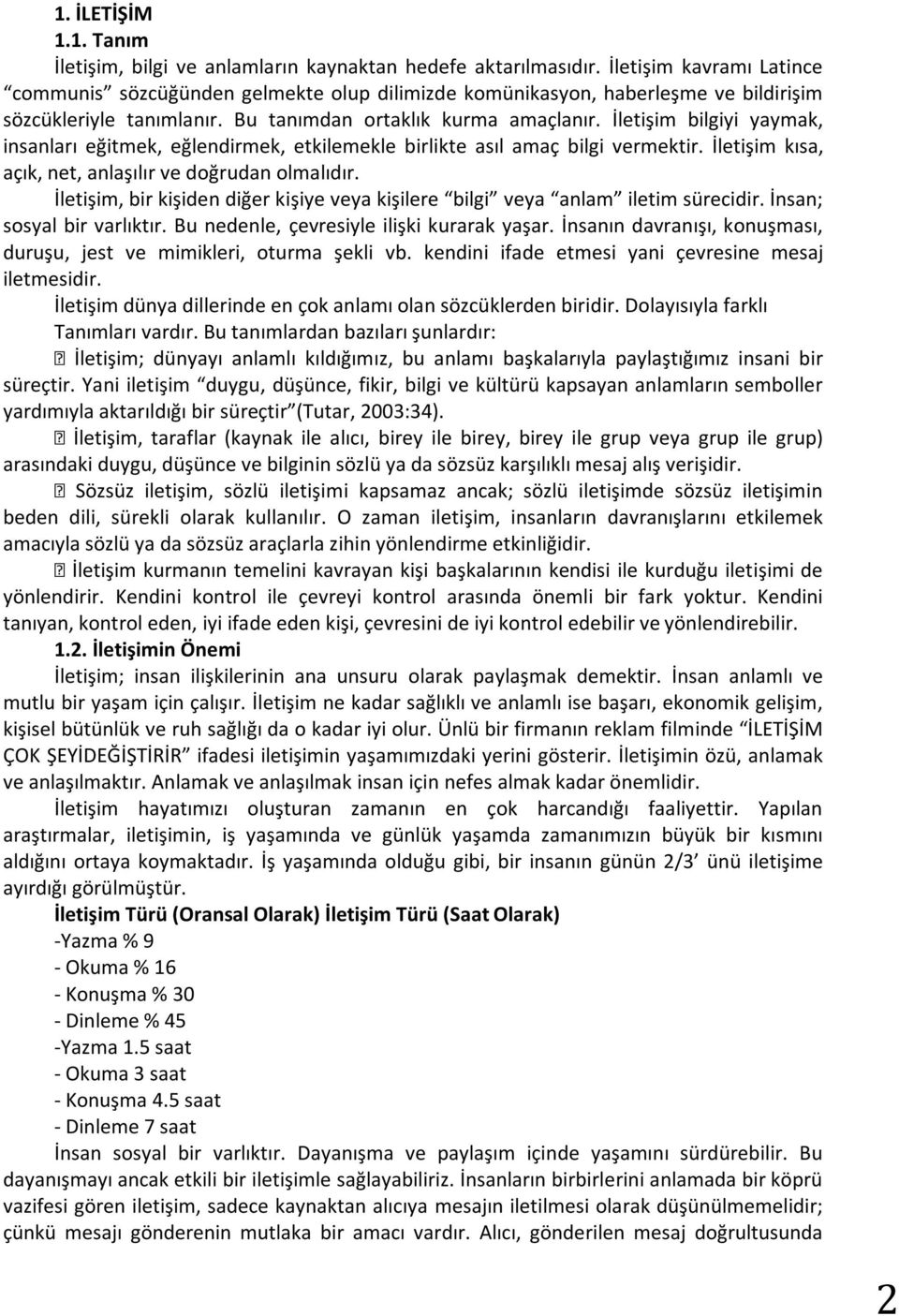 İletişim bilgiyi yaymak, insanları eğitmek, eğlendirmek, etkilemekle birlikte asıl amaç bilgi vermektir. İletişim kısa, açık, net, anlaşılır ve doğrudan olmalıdır.