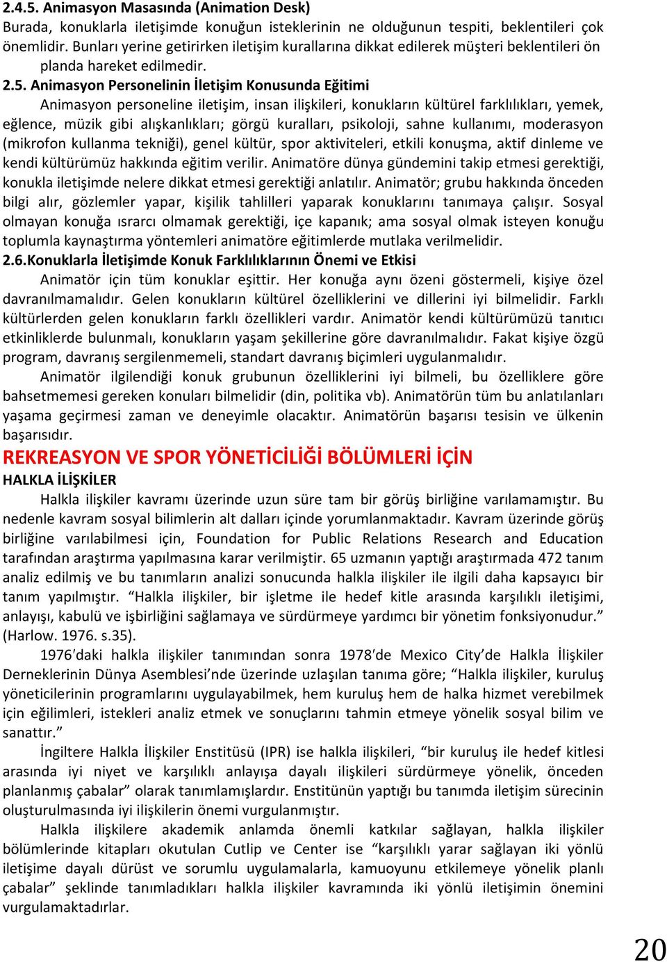 Animasyon Personelinin İletişim Konusunda Eğitimi Animasyon personeline iletişim, insan ilişkileri, konukların kültürel farklılıkları, yemek, eğlence, müzik gibi alışkanlıkları; görgü kuralları,