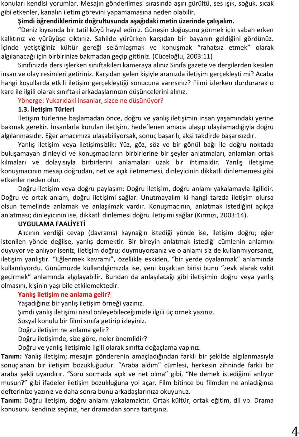 Güneşin doğuşunu görmek için sabah erken kalktınız ve yürüyüşe çıktınız. Sahilde yürürken karşıdan bir bayanın geldiğini gördünüz.