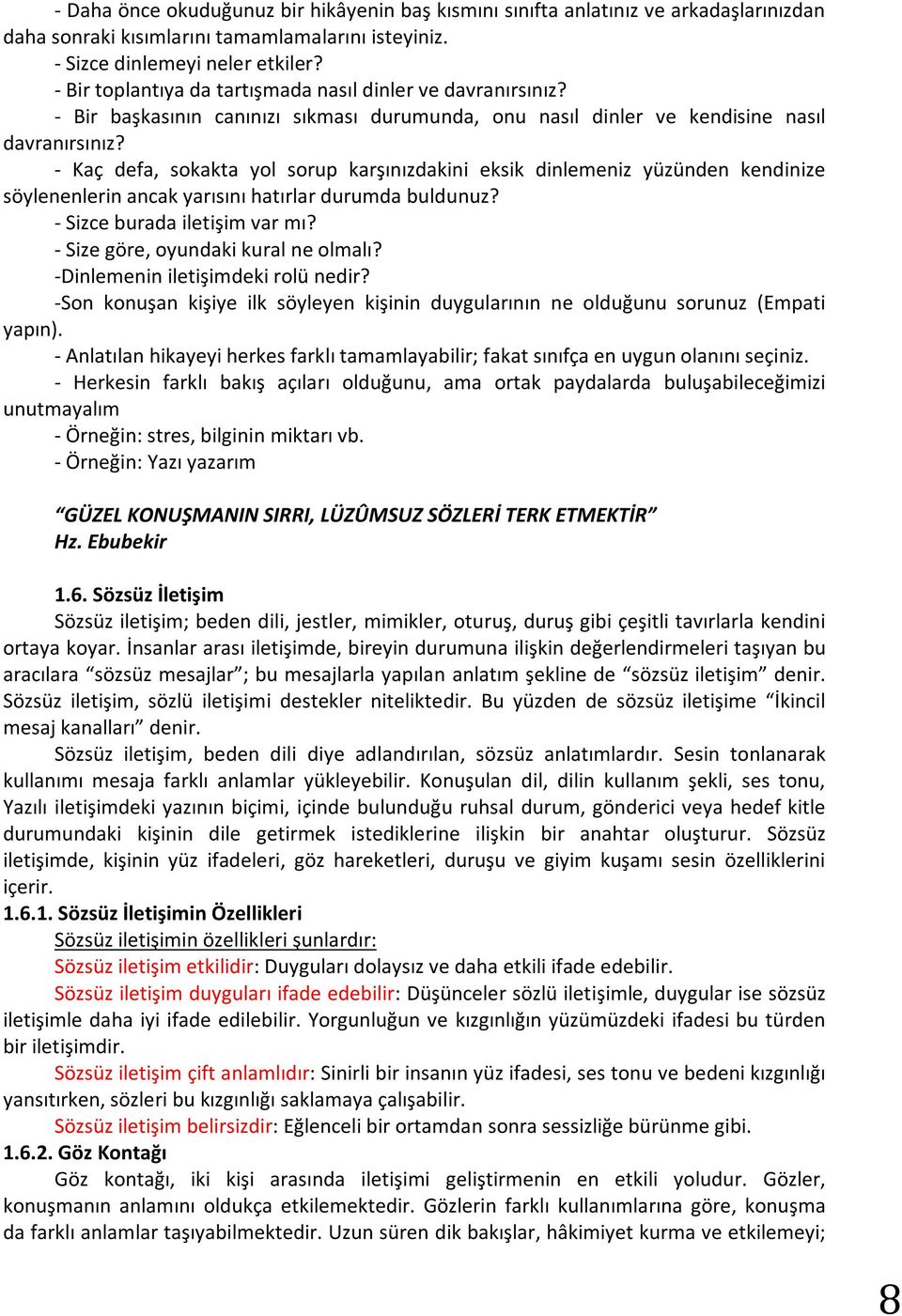 - Kaç defa, sokakta yol sorup karşınızdakini eksik dinlemeniz yüzünden kendinize söylenenlerin ancak yarısını hatırlar durumda buldunuz? - Sizce burada iletişim var mı?