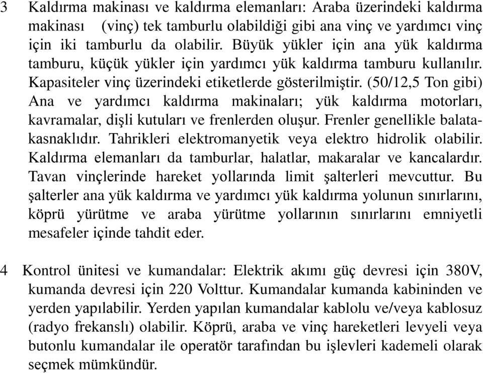 (50/12,5 Ton gibi) Ana ve yardımcı kaldırma makinaları; yük kaldırma motorları, kavramalar, dişli kutuları ve frenlerden oluşur. Frenler genellikle balatakasnaklıdır.