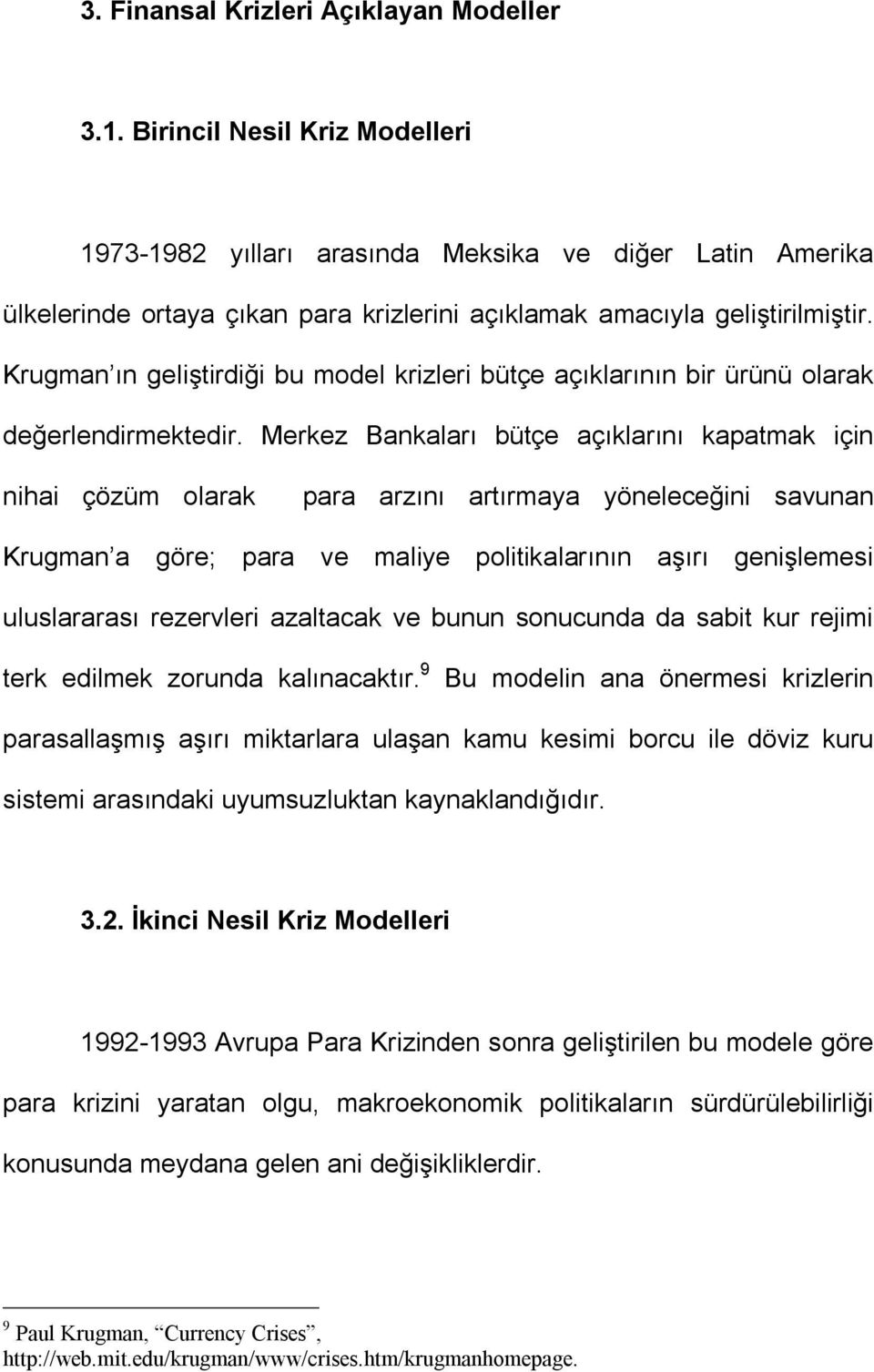 Krugman ın geliştirdiği bu model krizleri bütçe açıklarının bir ürünü olarak değerlendirmektedir.