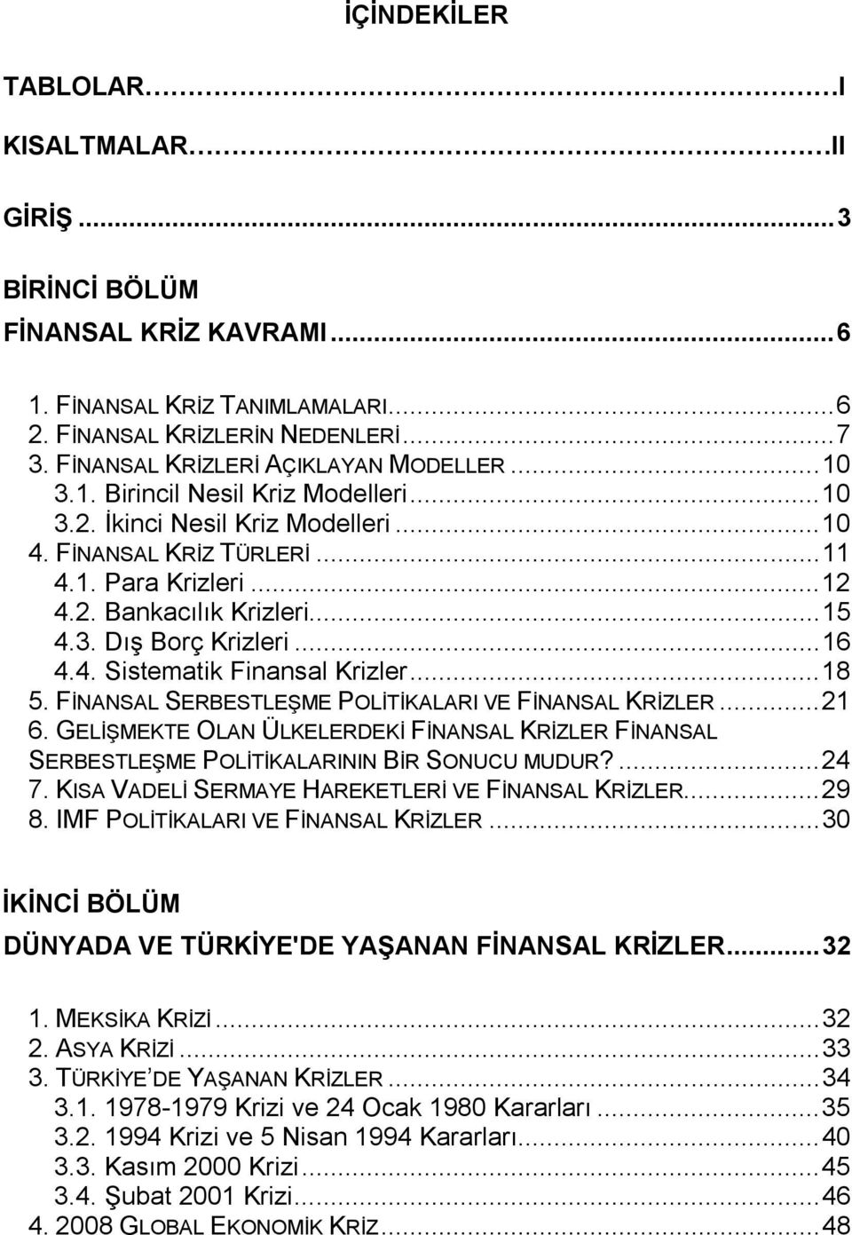 .. 15 4.3. Dış Borç Krizleri... 16 4.4. Sistematik Finansal Krizler... 18 5. FİNANSAL SERBESTLEŞME POLİTİKALARI VE FİNANSAL KRİZLER... 21 6.