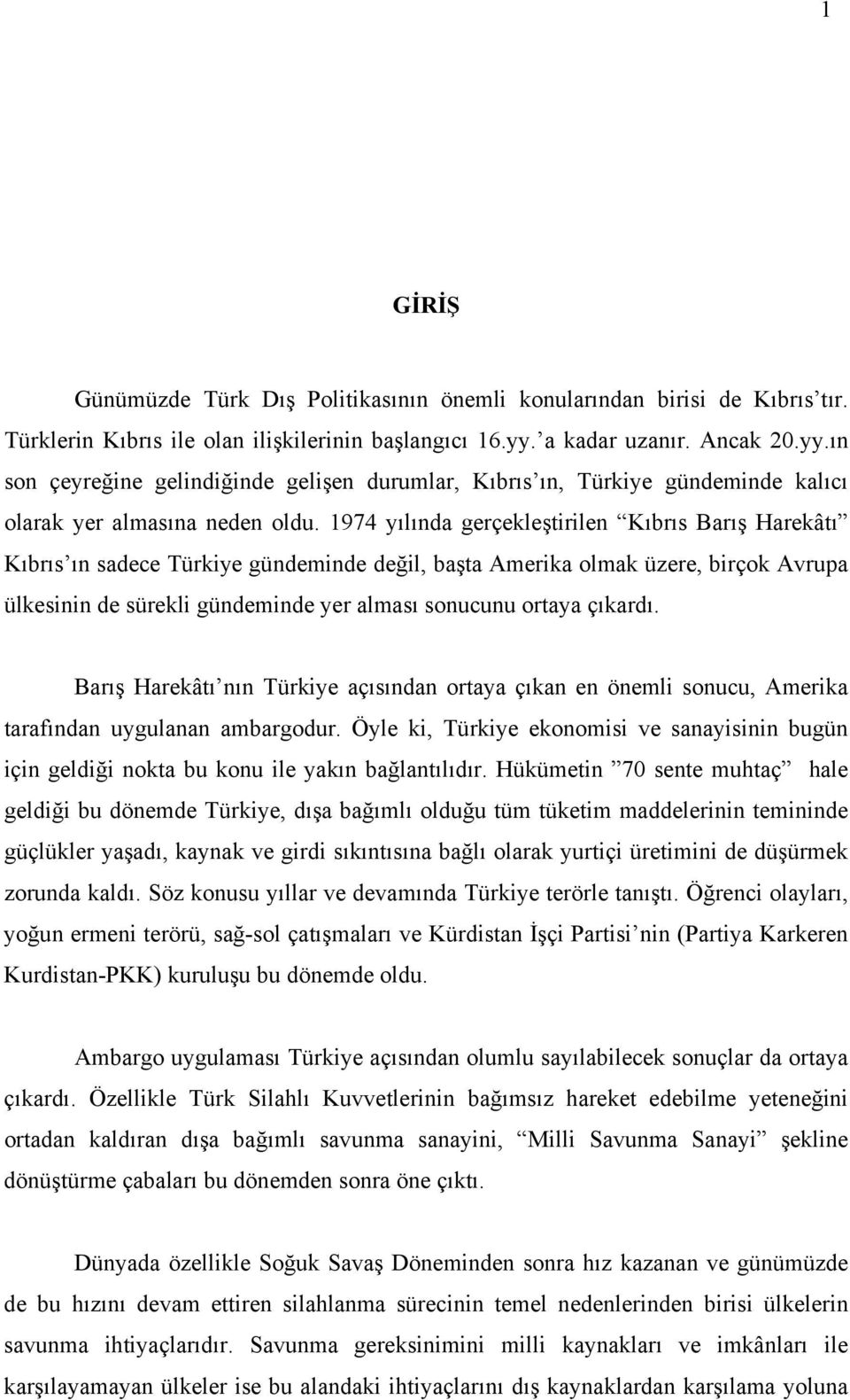 1974 yılında gerçekleştirilen Kıbrıs Barış Harekâtı Kıbrıs ın sadece Türkiye gündeminde değil, başta Amerika olmak üzere, birçok Avrupa ülkesinin de sürekli gündeminde yer alması sonucunu ortaya