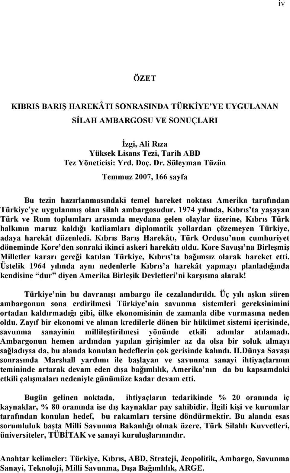 1974 yılında, Kıbrıs ta yaşayan Türk ve Rum toplumları arasında meydana gelen olaylar üzerine, Kıbrıs Türk halkının maruz kaldığı katliamları diplomatik yollardan çözemeyen Türkiye, adaya harekât