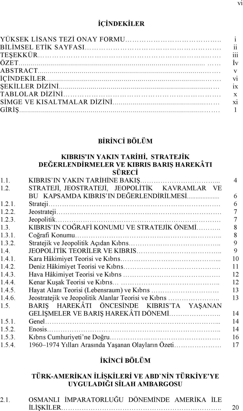 STRATEJİ, JEOSTRATEJİ, JEOPOLİTİK KAVRAMLAR VE BU KAPSAMDA KIBRIS IN DEĞERLENDİRİLMESİ... 6 1.2.1. Strateji. 6 1.2.2. Jeostrateji. 7 1.2.3. Jeopolitik. 7 1.3. KIBRIS IN COĞRAFİ KONUMU VE STRATEJİK ÖNEMİ.