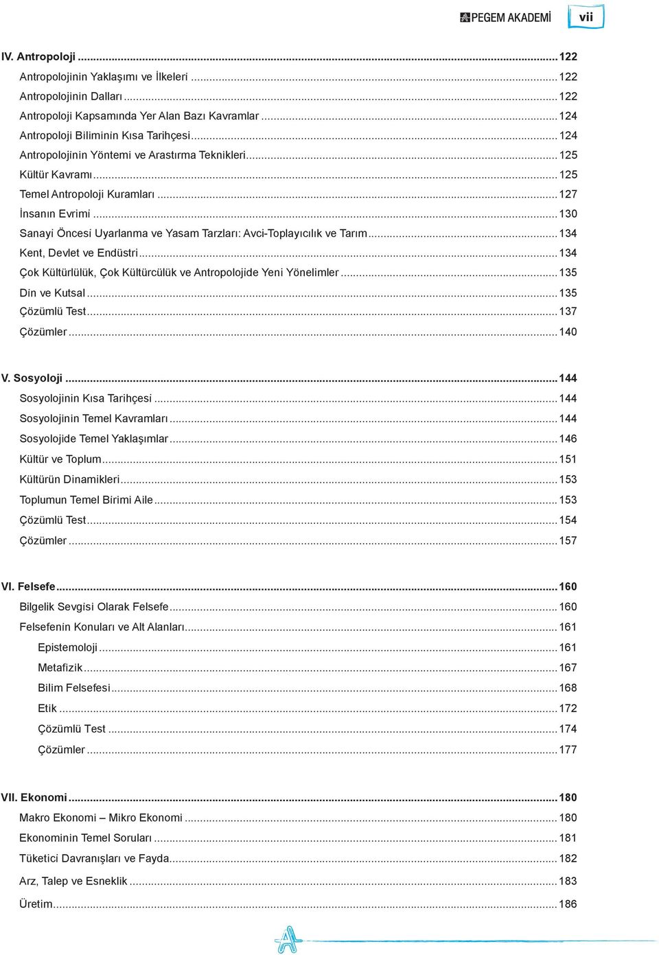 ..125 Temel Antropoloji Kuramları 127 İnsanın Evri mi 130 Sanayi Öncesi Uyarlanma ve Yasam Tarzları: Avci-Toplayıcılık ve Tarım 134 Kent, Devlet ve Endüstri 134 Çok Kültürlülük, Çok Kültürcülük ve