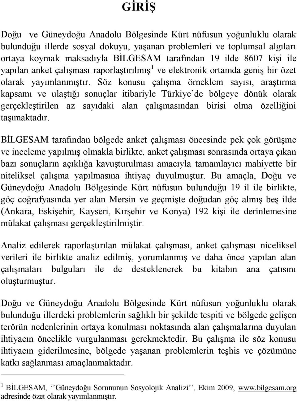 Söz konusu çalışma örneklem sayısı, araştırma kapsamı ve ulaştığı sonuçlar itibariyle Türkiye de bölgeye dönük olarak gerçekleştirilen az sayıdaki alan çalışmasından birisi olma özelliğini