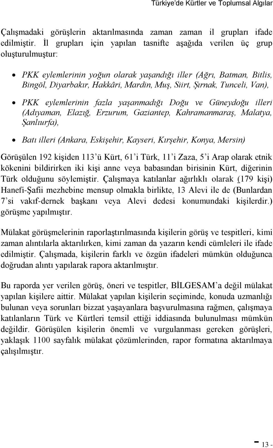 Şırnak, Tunceli, Van), PKK eylemlerinin fazla yaşanmadığı Doğu ve Güneydoğu illeri (Adıyaman, Elazığ, Erzurum, Gaziantep, Kahramanmaraş, Malatya, Şanlıurfa), Batı illeri (Ankara, Eskişehir, Kayseri,