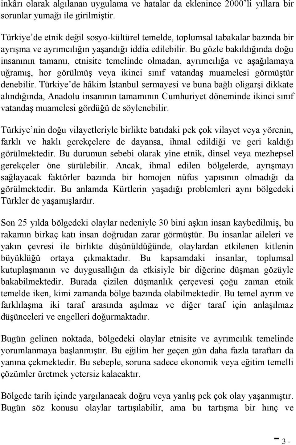 Bu gözle bakıldığında doğu insanının tamamı, etnisite temelinde olmadan, ayrımcılığa ve aşağılamaya uğramış, hor görülmüş veya ikinci sınıf vatandaş muamelesi görmüştür denebilir.