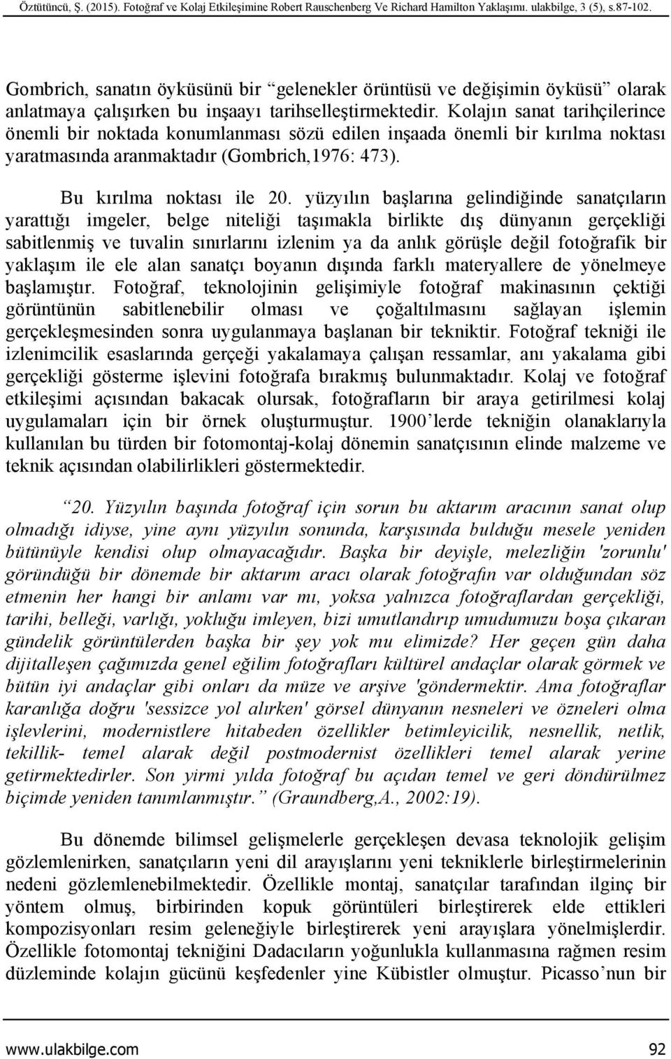 Kolajın sanat tarihçilerince önemli bir noktada konumlanması sözü edilen inşaada önemli bir kırılma noktası yaratmasında aranmaktadır (Gombrich,1976: 473). Bu kırılma noktası ile 20.