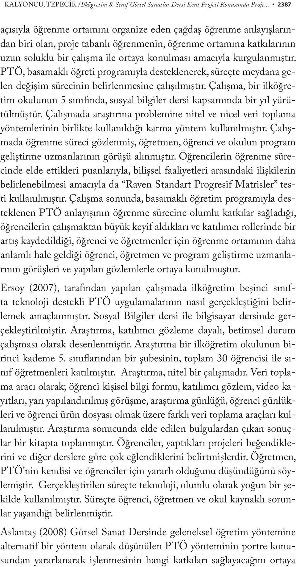 amacıyla kurgulanmıştır. PTÖ, basamaklı öğreti programıyla desteklenerek, süreçte meydana gelen değişim sürecinin belirlenmesine çalışılmıştır.