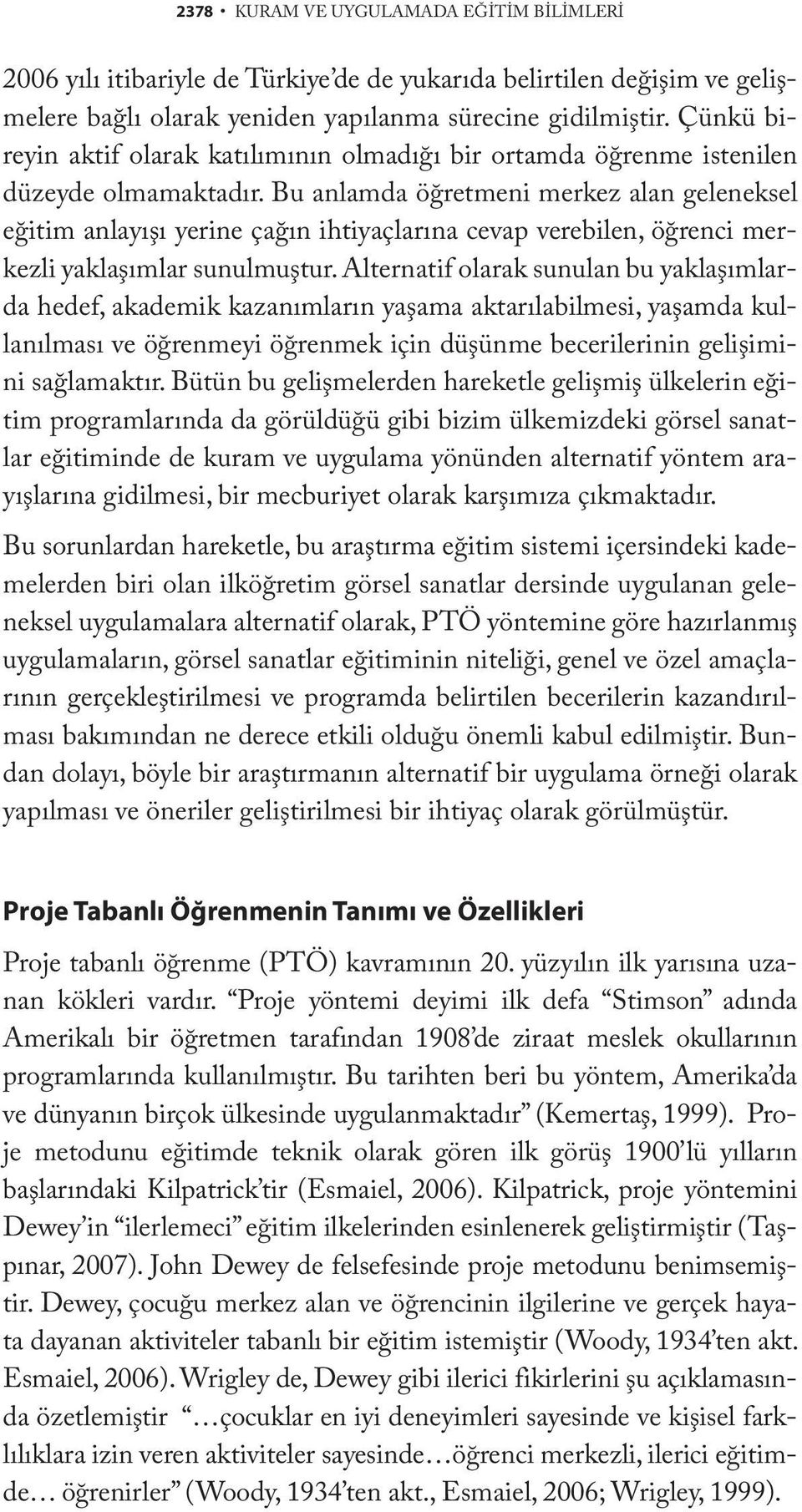 Bu anlamda öğretmeni merkez alan geleneksel eğitim anlayışı yerine çağın ihtiyaçlarına cevap verebilen, öğrenci merkezli yaklaşımlar sunulmuştur.