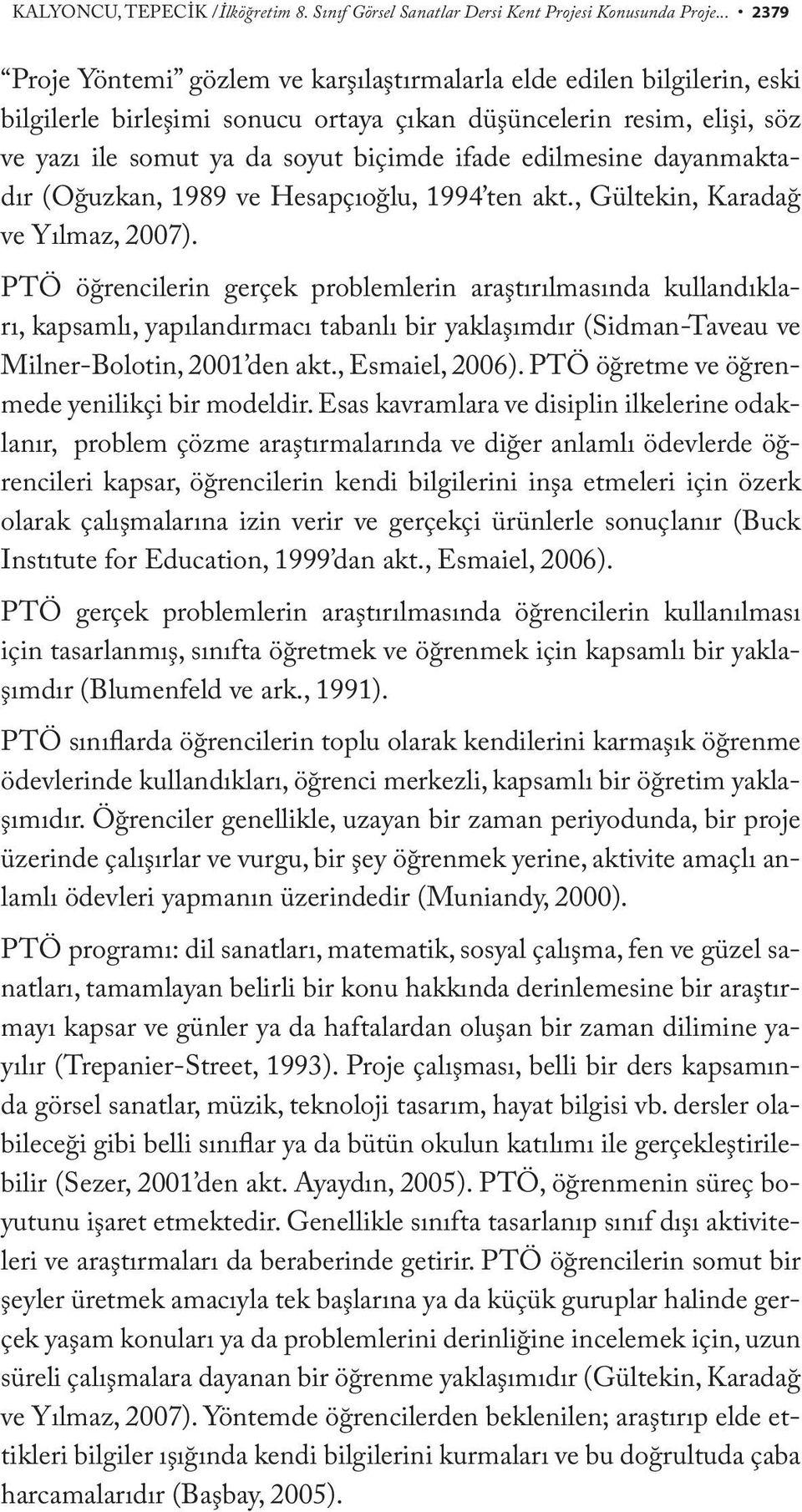 edilmesine dayanmaktadır (Oğuzkan, 1989 ve Hesapçıoğlu, 1994 ten akt., Gültekin, Karadağ ve Yılmaz, 2007).