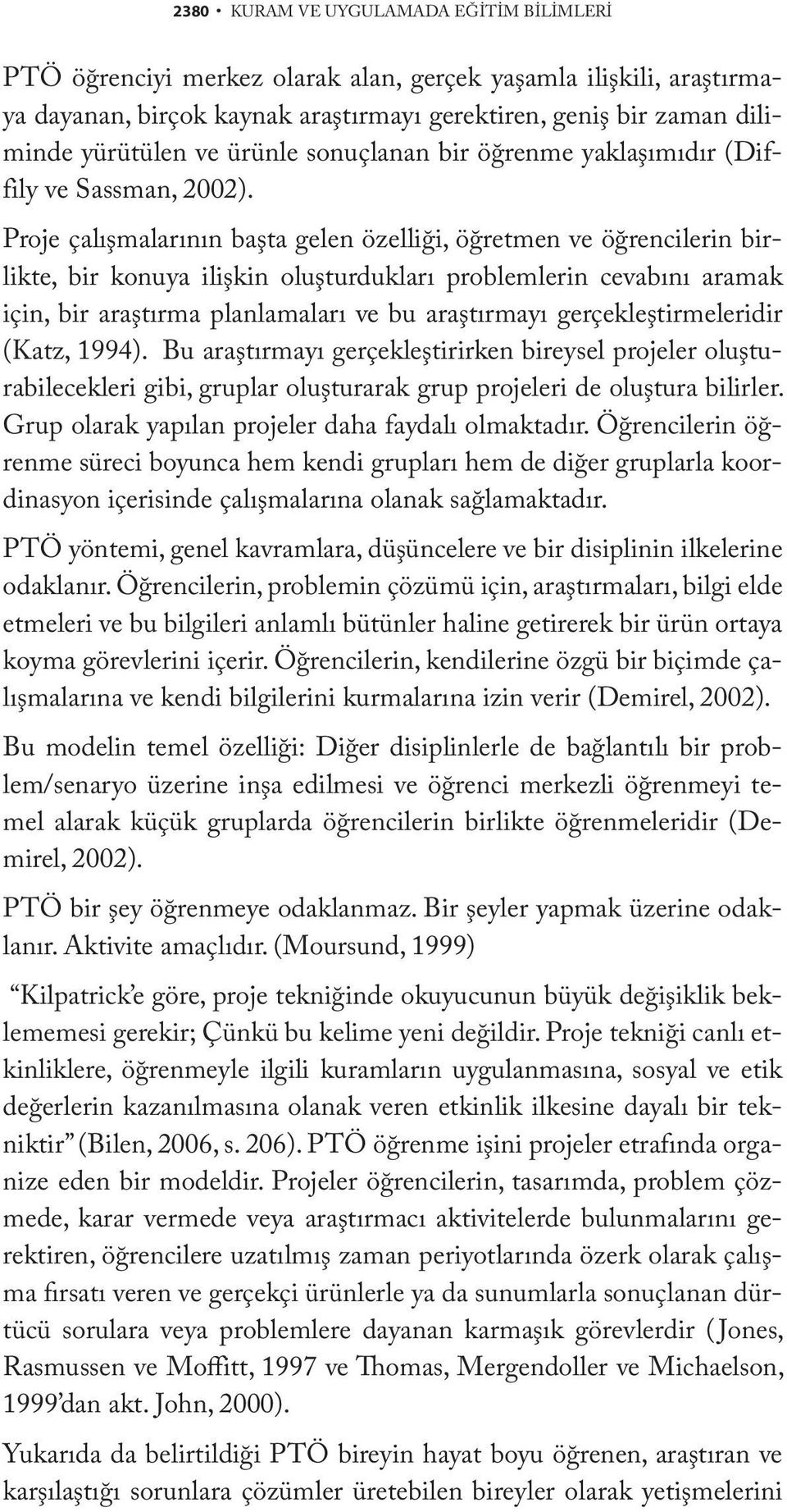 Proje çalışmalarının başta gelen özelliği, öğretmen ve öğrencilerin birlikte, bir konuya ilişkin oluşturdukları problemlerin cevabını aramak için, bir araştırma planlamaları ve bu araştırmayı