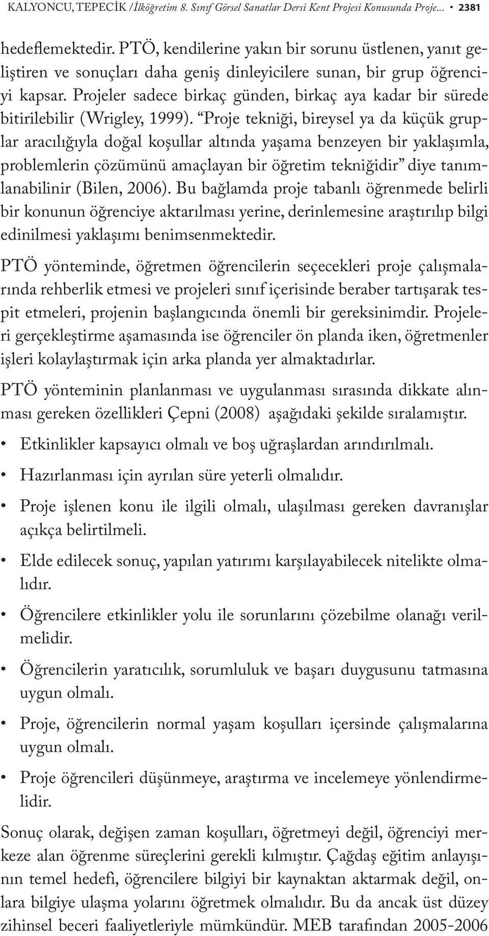 Projeler sadece birkaç günden, birkaç aya kadar bir sürede bitirilebilir (Wrigley, 1999).