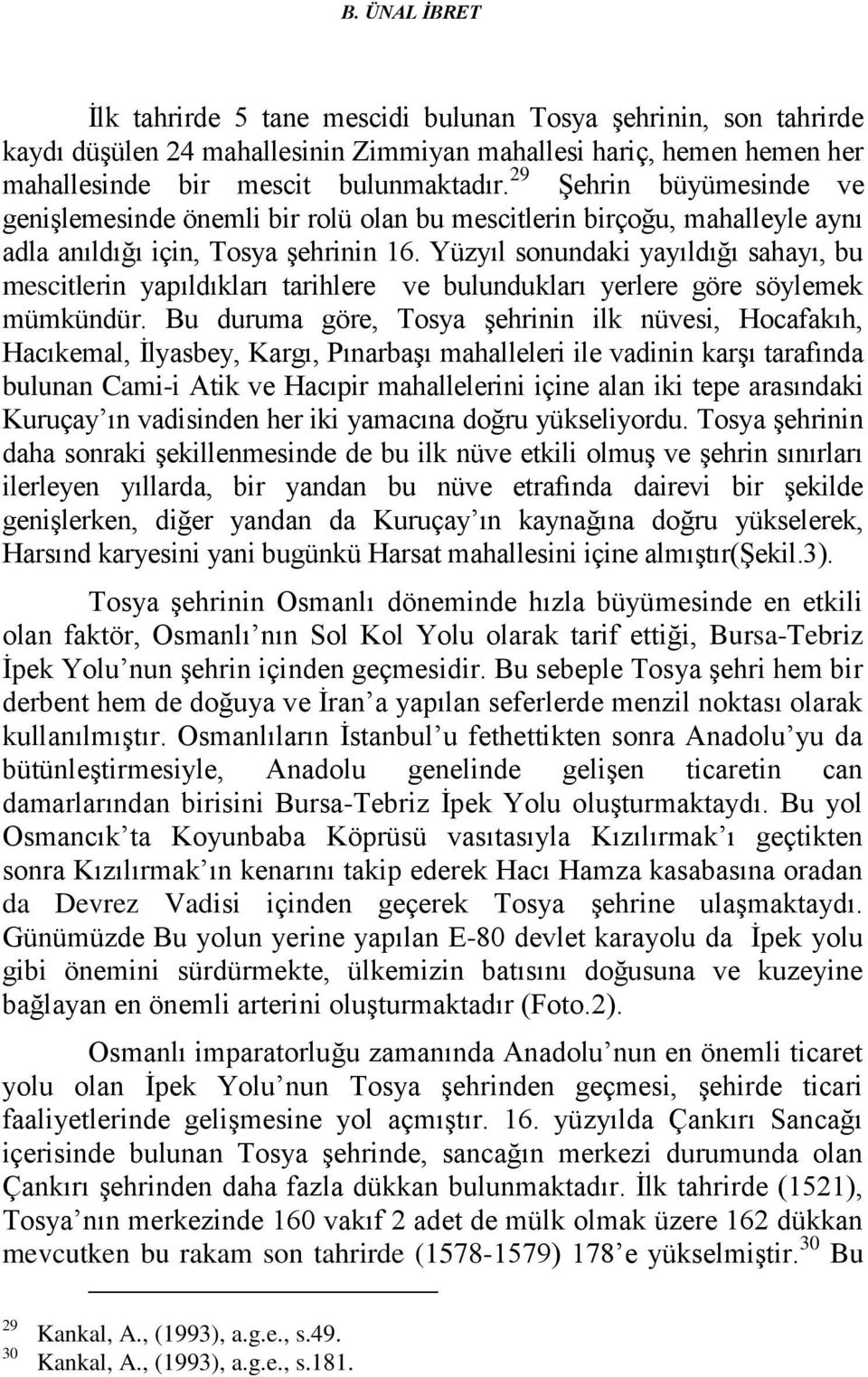 Yüzyıl sonundaki yayıldığı sahayı, bu mescitlerin yapıldıkları tarihlere ve bulundukları yerlere göre söylemek mümkündür.