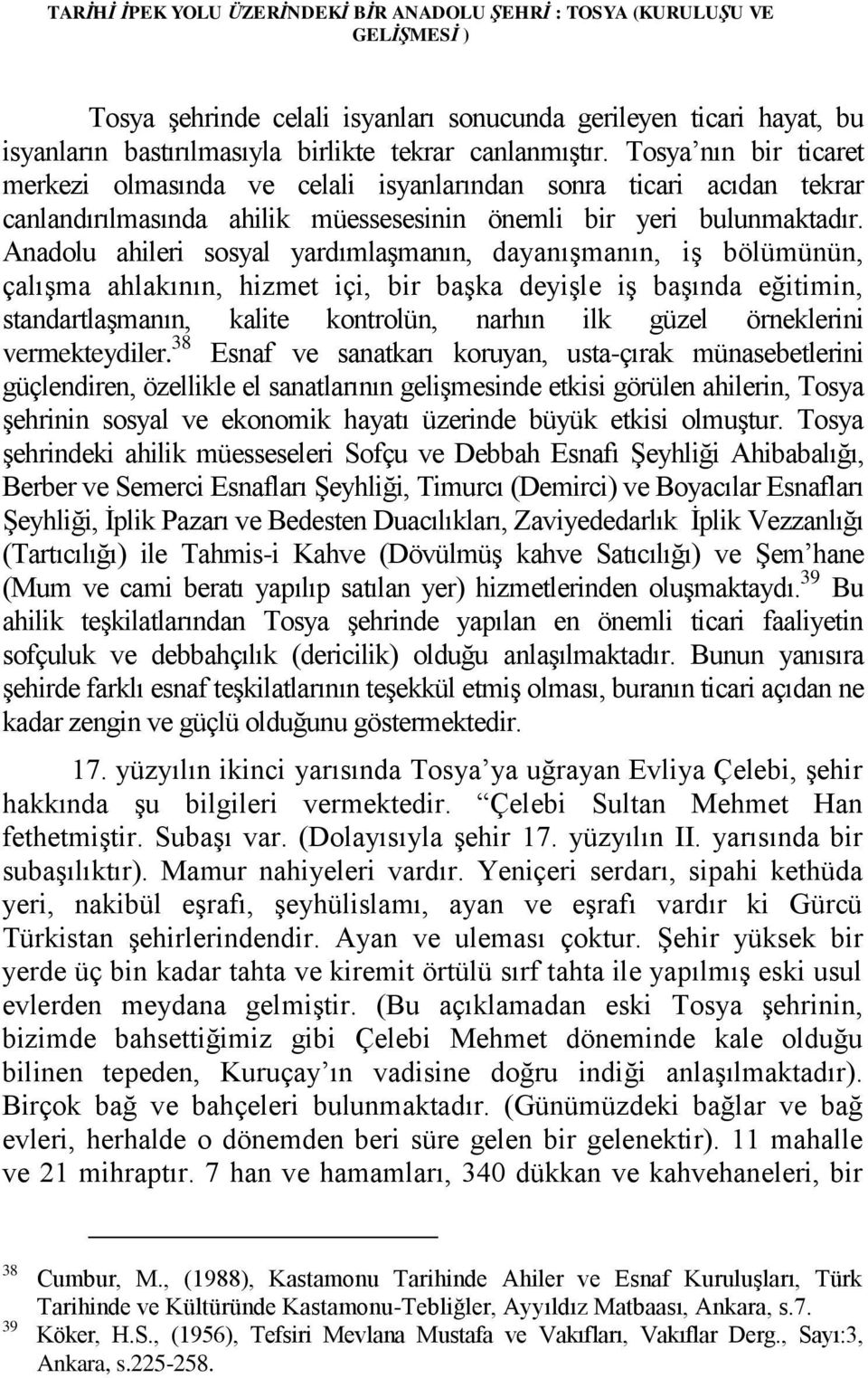 Anadolu ahileri sosyal yardımlaşmanın, dayanışmanın, iş bölümünün, çalışma ahlakının, hizmet içi, bir başka deyişle iş başında eğitimin, standartlaşmanın, kalite kontrolün, narhın ilk güzel