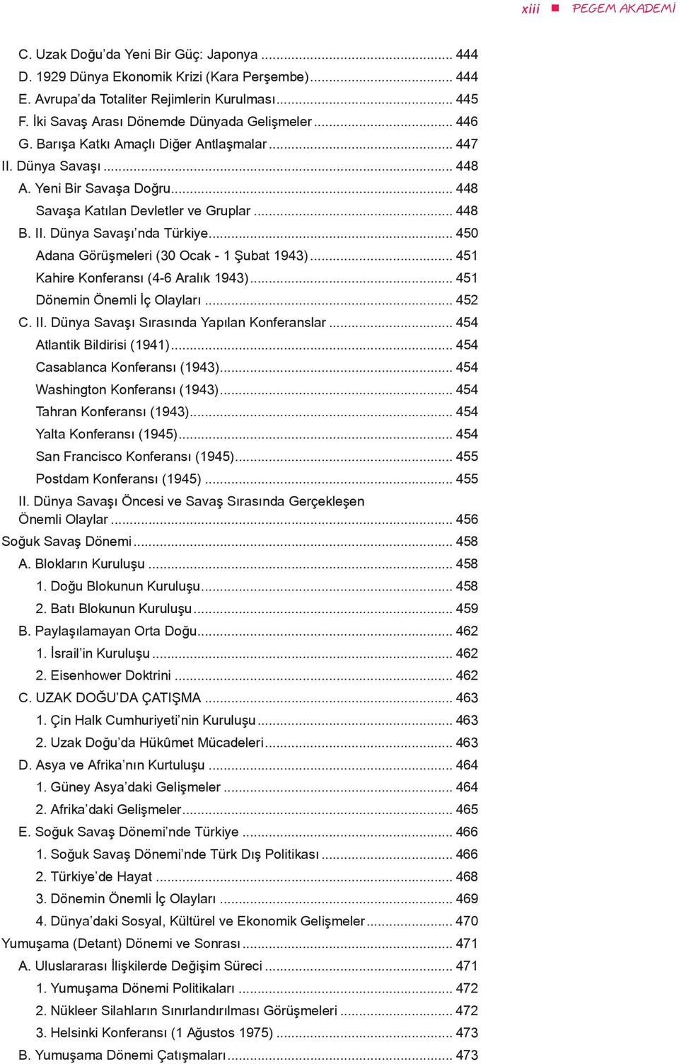 Dünya Savaşı nda Türkiye... 450 Adana Görüşmeleri (30 Ocak - 1 Şubat 1943)... 451 Kahire Konferansı (4-6 Aralık 1943)... 451 Dönemin Önemli İç Olayları... 452 C.