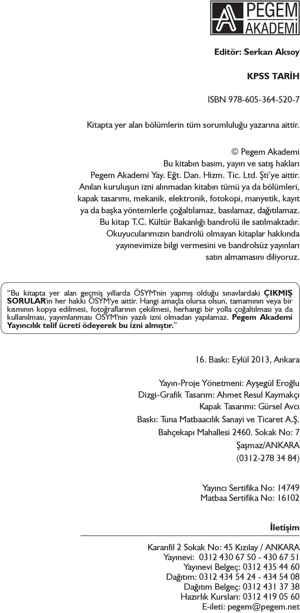 Anılan kuruluşun izni alınmadan kitabın tümü ya da bölümleri, kapak tasarımı, mekanik, elektronik, fotokopi, manyetik, kayıt ya da başka yöntemlerle çoğaltılamaz, basılamaz, dağıtılamaz. Bu kitap T.C.